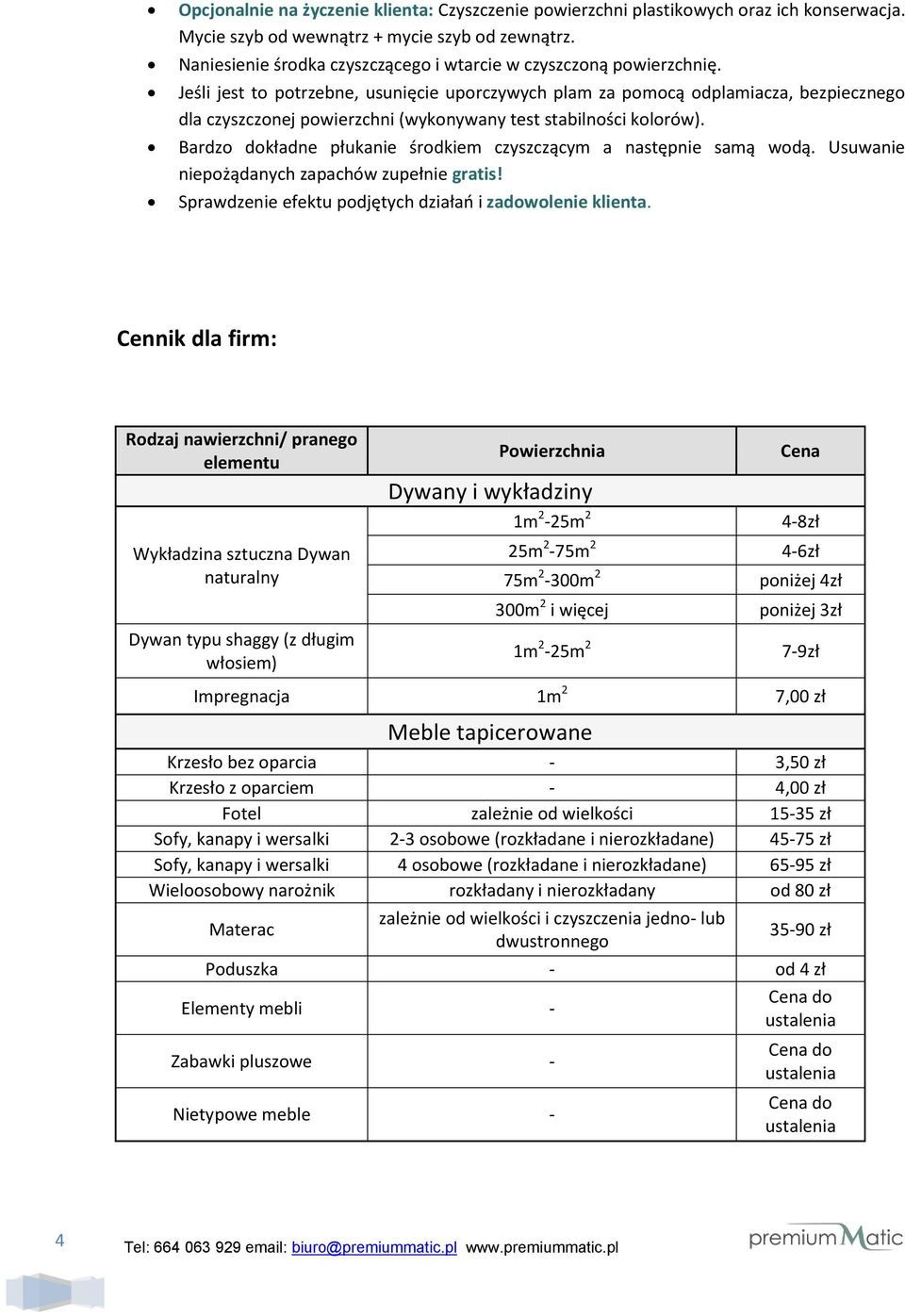 Jeśli jest to potrzebne, usunięcie uporczywych plam za pomocą odplamiacza, bezpiecznego dla czyszczonej powierzchni (wykonywany test stabilności kolorów).