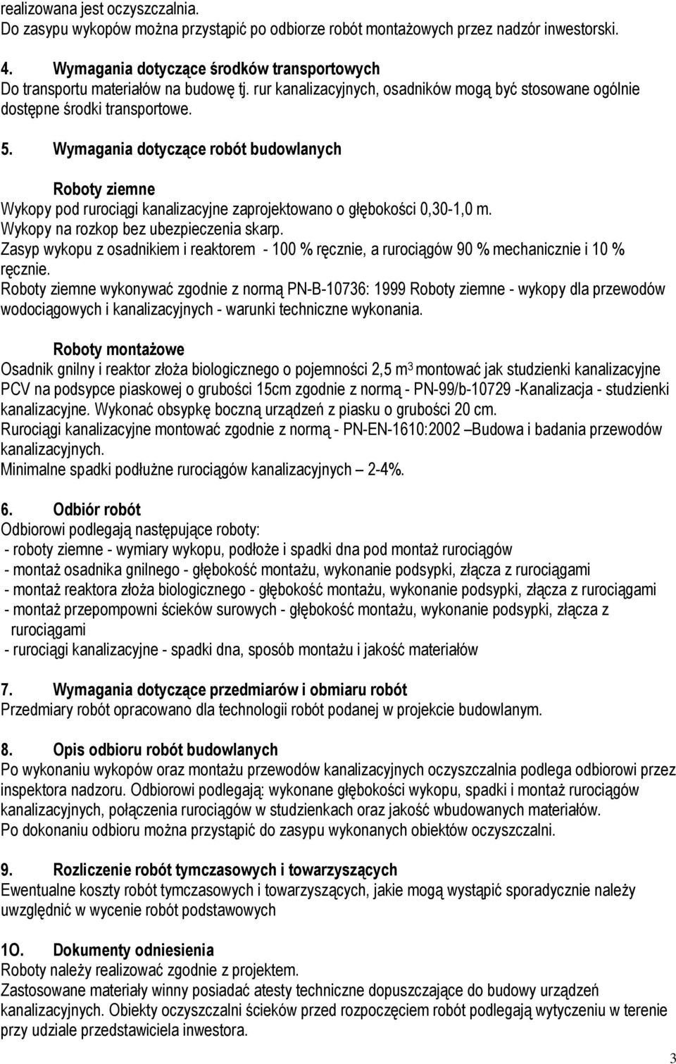 Wymagania dotyczące robót budowlanych Roboty ziemne Wykopy pod rurociągi kanalizacyjne zaprojektowano o głębokości 0,30-1,0 m. Wykopy na rozkop bez ubezpieczenia skarp.