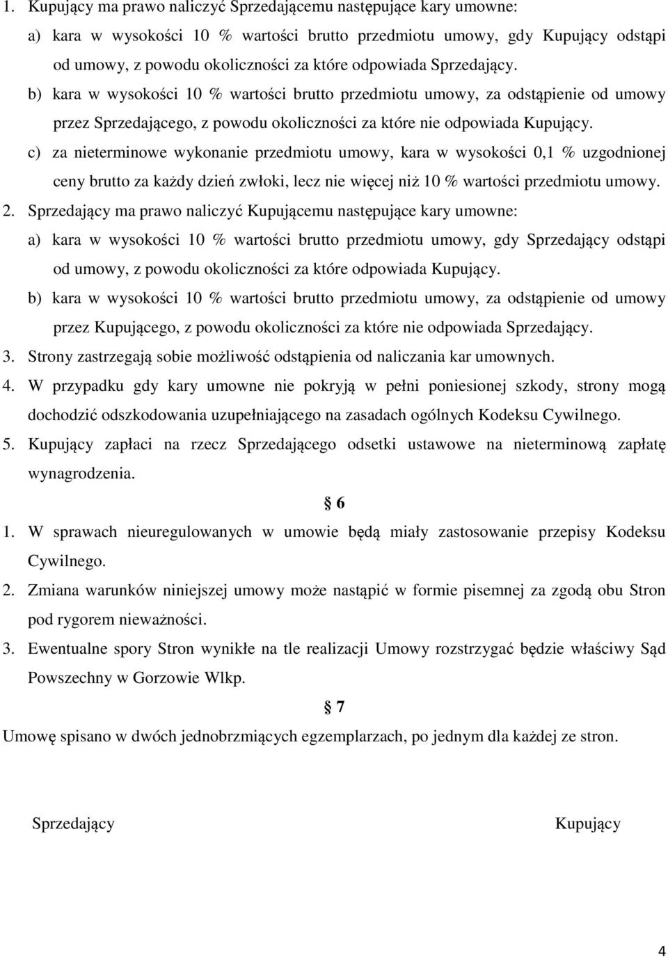 c) za nieterminowe wykonanie przedmiotu umowy, kara w wysokości 0,1 % uzgodnionej ceny brutto za każdy dzień zwłoki, lecz nie więcej niż 10 % wartości przedmiotu umowy. 2.