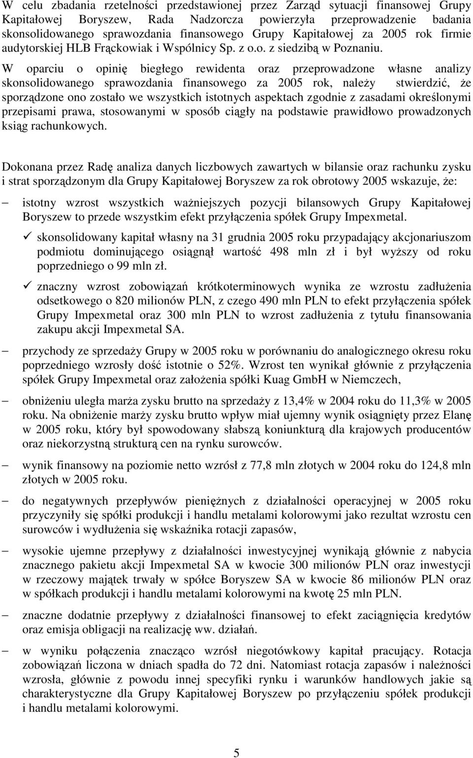 W oparciu o opini biegłego rewidenta oraz przeprowadzone własne analizy skonsolidowanego sprawozdania finansowego za 2005 rok, naley stwierdzi, e sporzdzone ono zostało we wszystkich istotnych