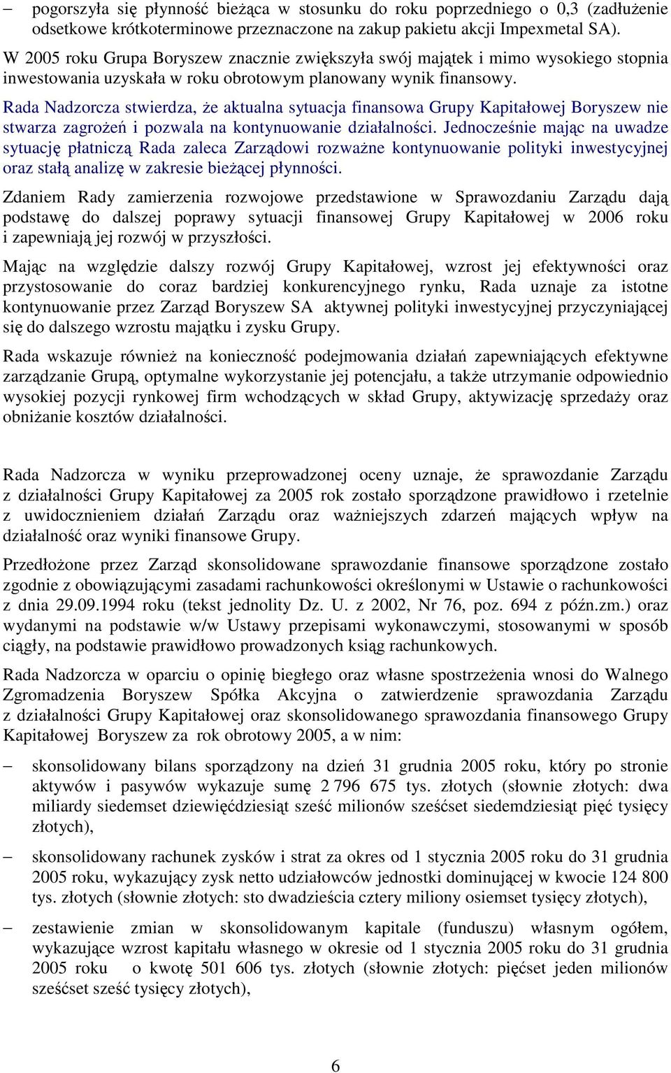 Rada Nadzorcza stwierdza, e aktualna sytuacja finansowa Grupy Kapitałowej Boryszew nie stwarza zagroe i pozwala na kontynuowanie działalnoci.