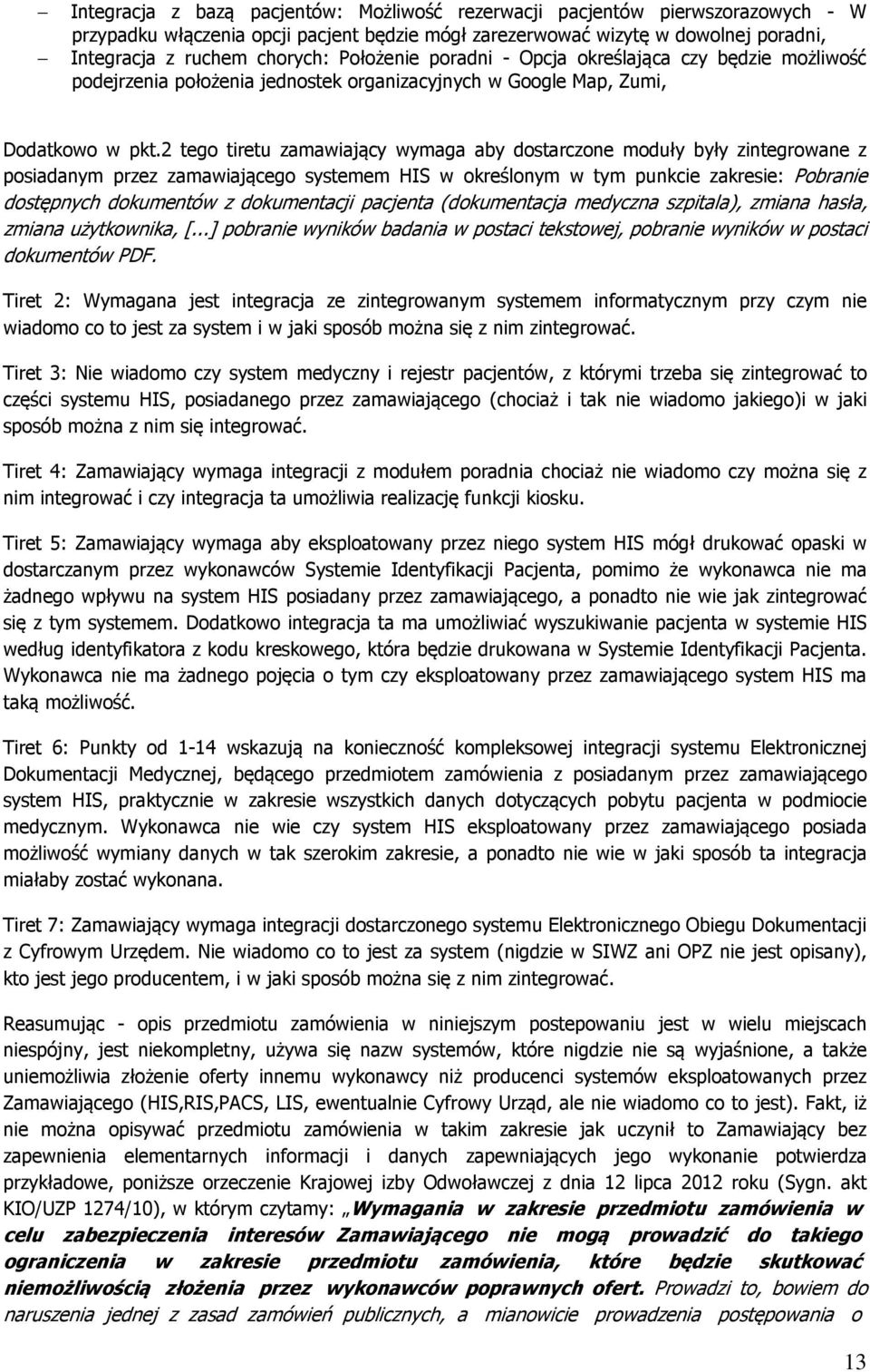 2 tego tiretu zamawiający wymaga aby dostarczone moduły były zintegrowane z posiadanym przez zamawiającego systemem HIS w określonym w tym punkcie zakresie: Pobranie dostępnych dokumentów z