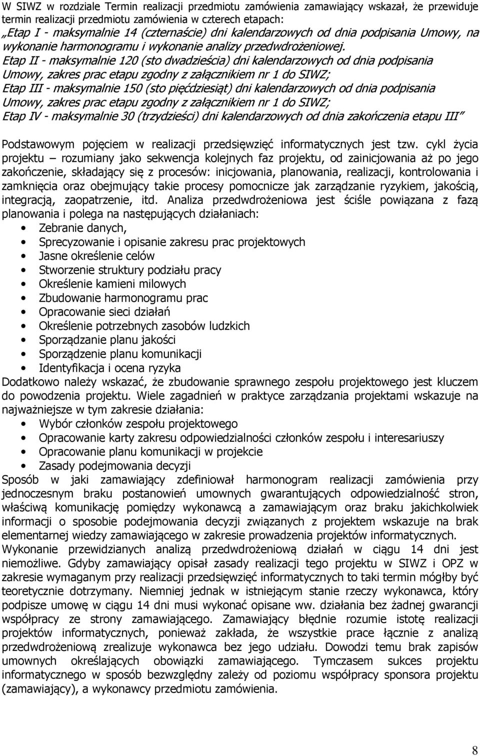 Etap II - maksymalnie 120 (sto dwadzieścia) dni kalendarzowych od dnia podpisania Umowy, zakres prac etapu zgodny z załącznikiem nr 1 do SIWZ; Etap III - maksymalnie 150 (sto pięćdziesiąt) dni