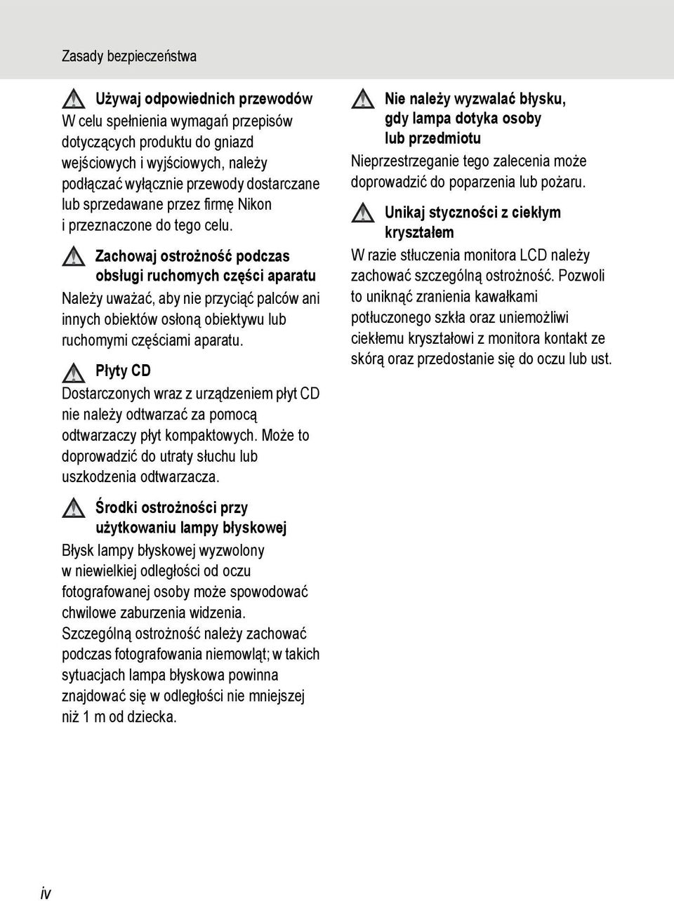 Zachowaj ostrożność podczas obsługi ruchomych części aparatu Należy uważać, aby nie przyciąć palców ani innych obiektów osłoną obiektywu lub ruchomymi częściami aparatu.