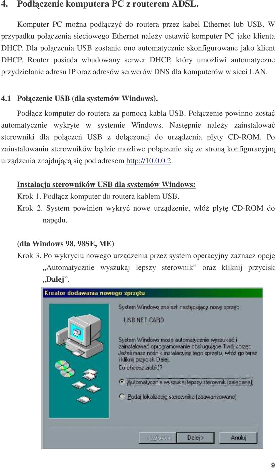 Router posiada wbudowany serwer DHCP, który umoliwi automatyczne przydzielanie adresu IP oraz adresów serwerów DNS dla komputerów w sieci LAN. 4.1 Połczenie USB (dla systemów Windows).