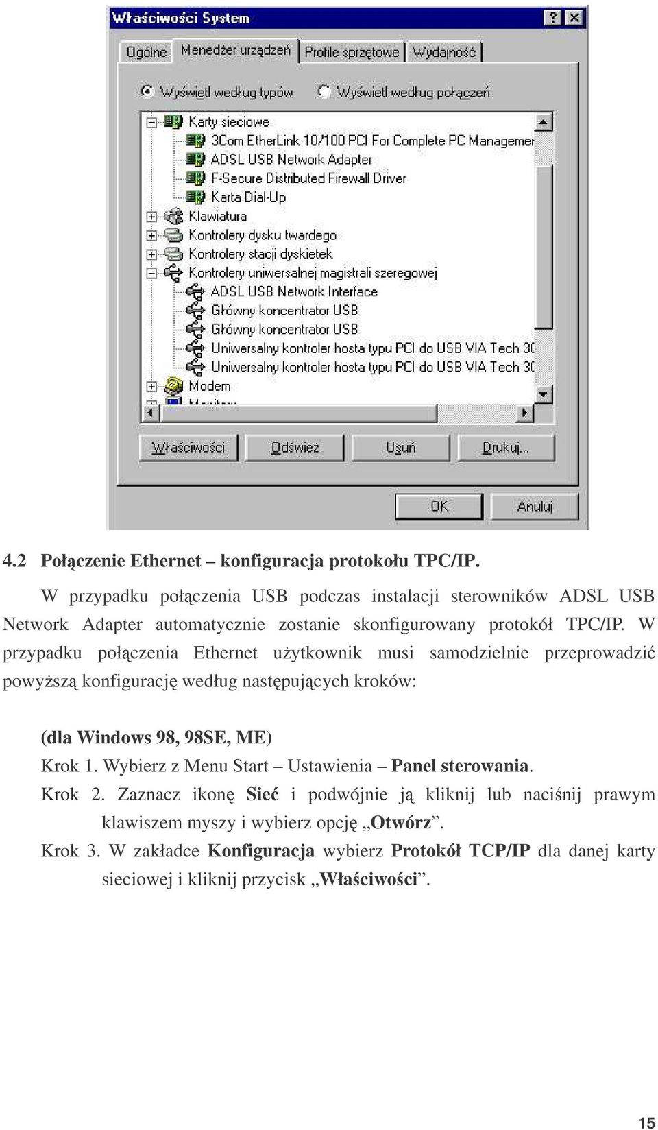 W przypadku połczenia Ethernet uytkownik musi samodzielnie przeprowadzi powysz konfiguracj według nastpujcych kroków: (dla Windows 98, 98SE, ME) Krok 1.