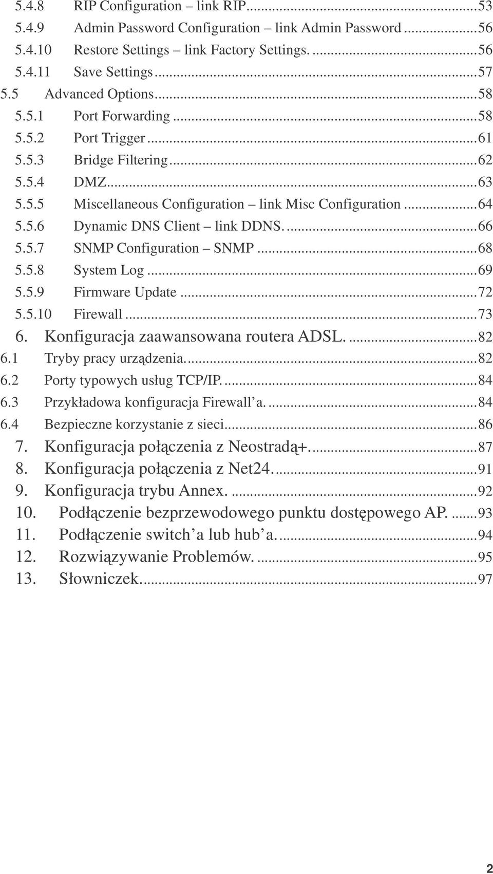 ..66 5.5.7 SNMP Configuration SNMP...68 5.5.8 System Log...69 5.5.9 Firmware Update...72 5.5.10 Firewall...73 6. Konfiguracja zaawansowana routera ADSL....82 6.1 Tryby pracy urzdzenia...82 6.2 Porty typowych usług TCP/IP.