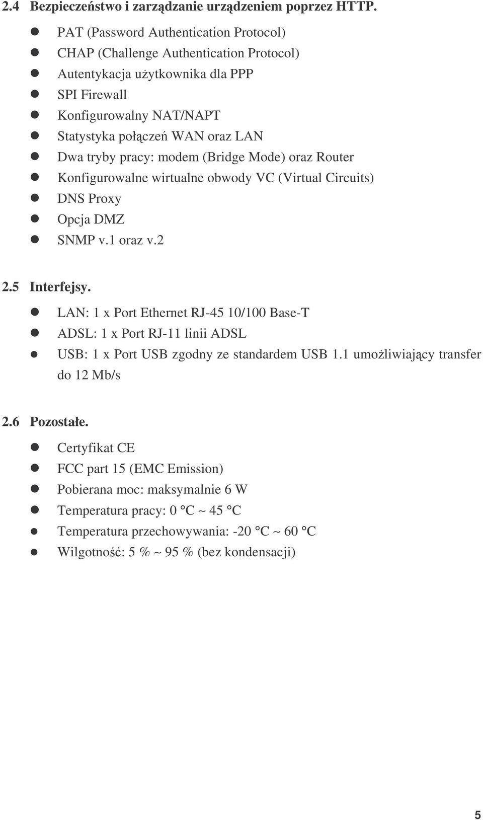 tryby pracy: modem (Bridge Mode) oraz Router Konfigurowalne wirtualne obwody VC (Virtual Circuits) DNS Proxy Opcja DMZ SNMP v.1 oraz v.2 2.5 Interfejsy.