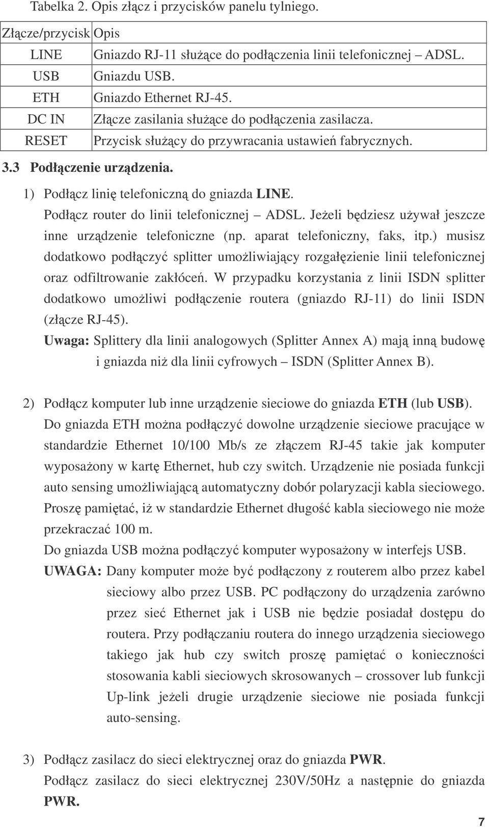 Podłcz router do linii telefonicznej ADSL. Jeeli bdziesz uywał jeszcze inne urzdzenie telefoniczne (np. aparat telefoniczny, faks, itp.