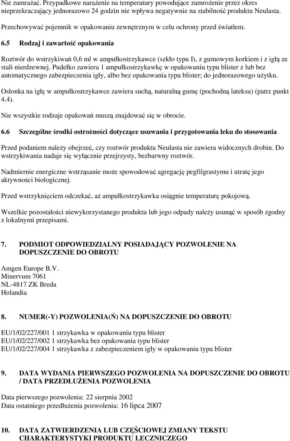 5 Rodzaj i zawartość opakowania Roztwór do wstrzykiwań 0,6 ml w ampułkostrzykawce (szkło typu I), z gumowym korkiem i z igłą ze stali nierdzewnej.