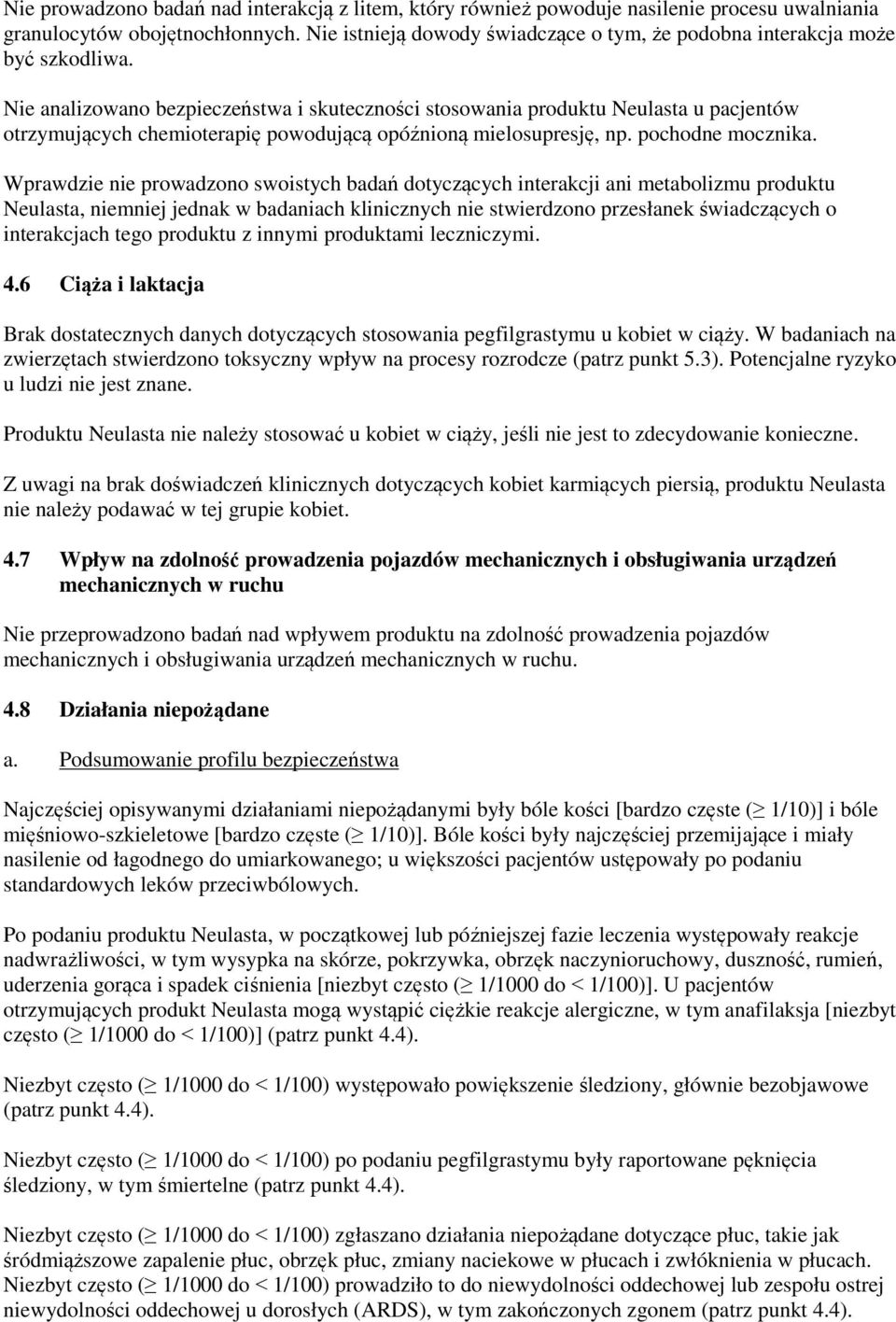 Nie analizowano bezpieczeństwa i skuteczności stosowania produktu Neulasta u pacjentów otrzymujących chemioterapię powodującą opóźnioną mielosupresję, np. pochodne mocznika.