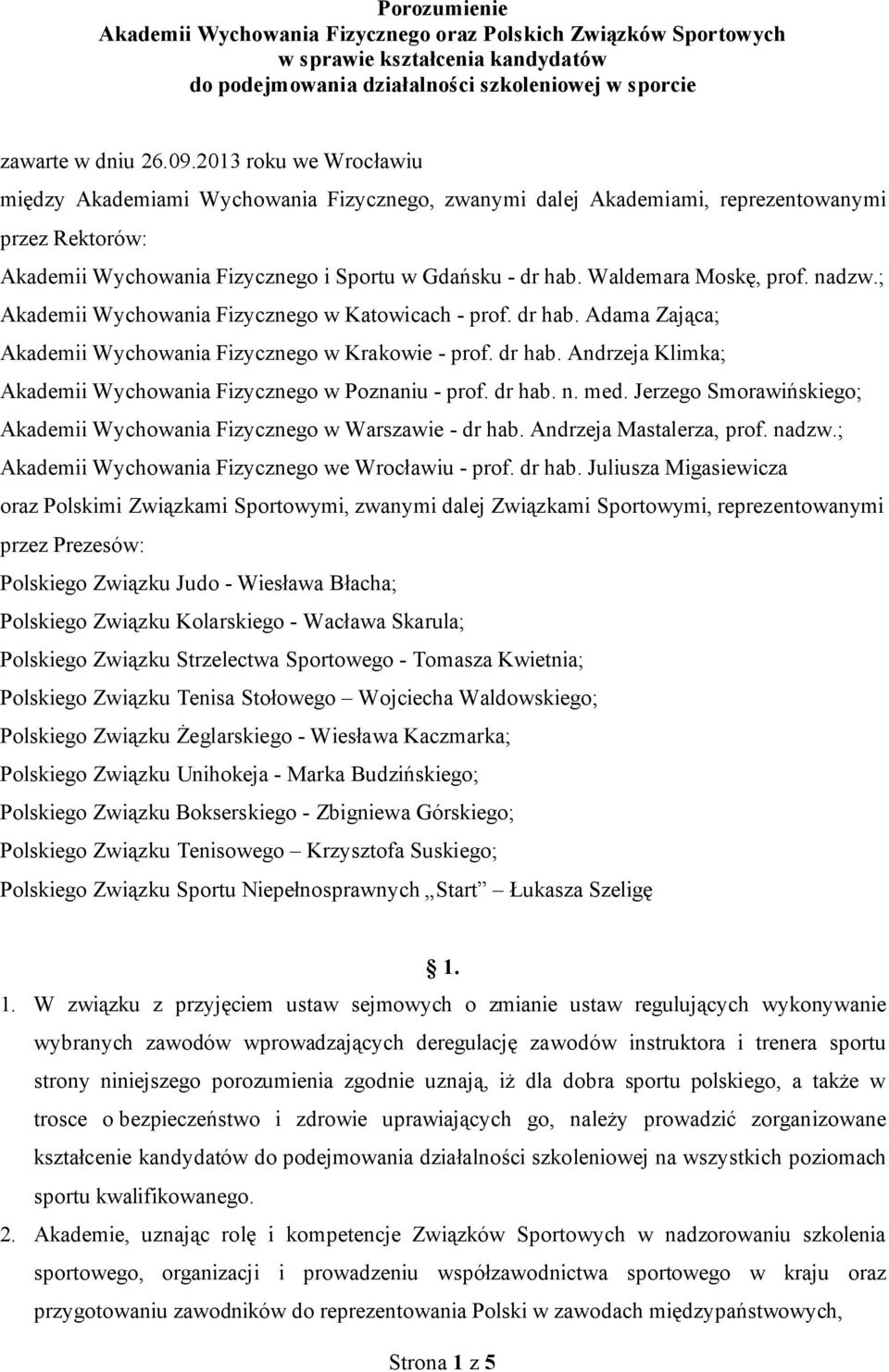 Waldemara Moskę, prof. nadzw.; Akademii Wychowania Fizycznego w Katowicach - prof. dr hab. Adama Zająca; Akademii Wychowania Fizycznego w Krakowie - prof. dr hab. Andrzeja Klimka; Akademii Wychowania Fizycznego w Poznaniu - prof.