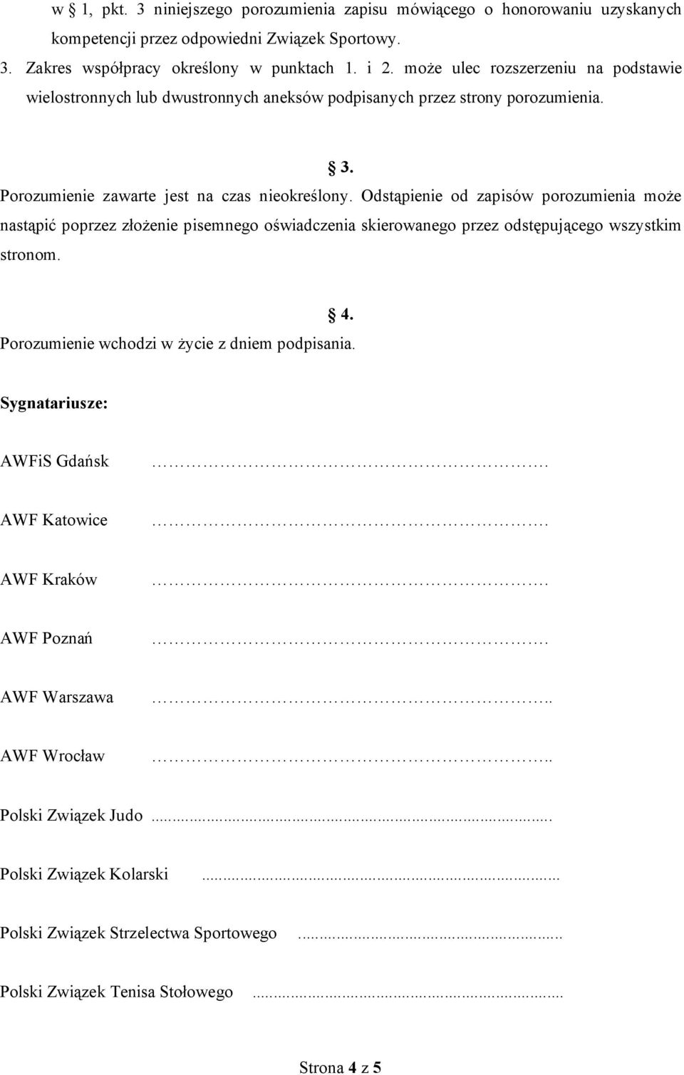 Odstąpienie od zapisów porozumienia może nastąpić poprzez złożenie pisemnego oświadczenia skierowanego przez odstępującego wszystkim stronom. 4.