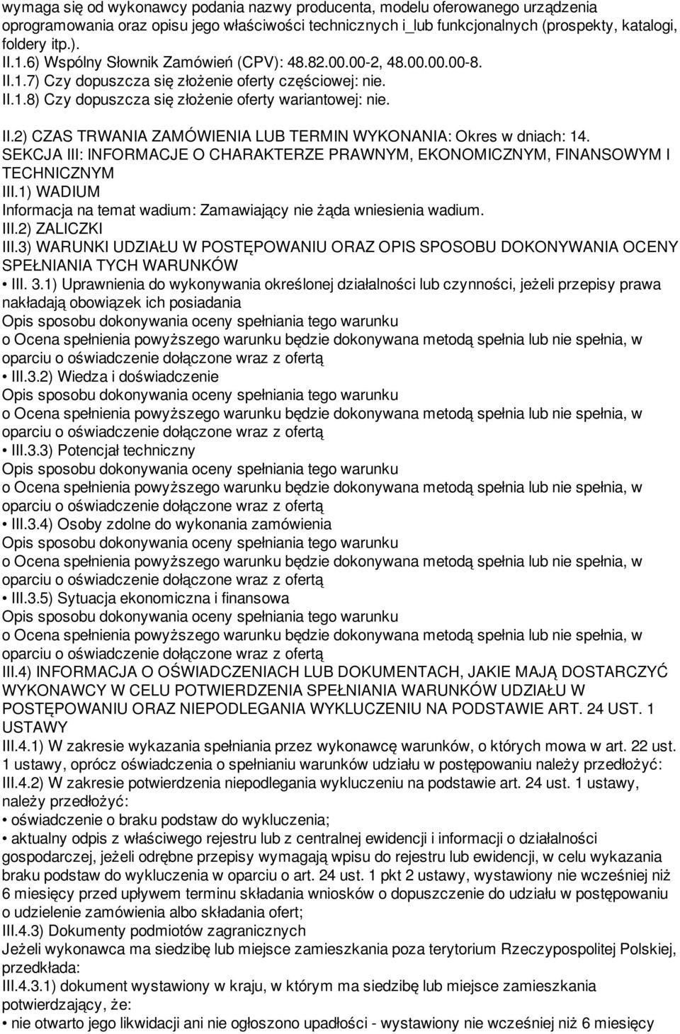 SEKCJA III: INFORMACJE O CHARAKTERZE PRAWNYM, EKONOMICZNYM, FINANSOWYM I TECHNICZNYM III.1) WADIUM Informacja na temat wadium: Zamawiający nie żąda wniesienia wadium. III.2) ZALICZKI III.