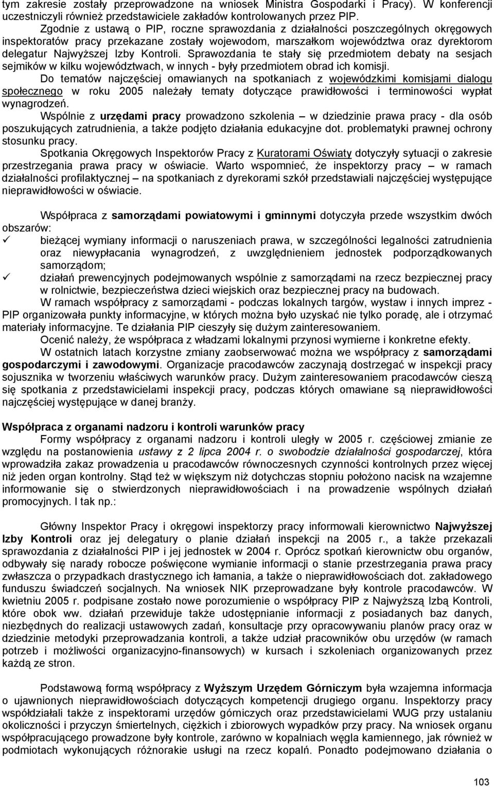 Kontroli. Sprawozdania te stały się przedmiotem debaty na sesjach sejmików w kilku województwach, w innych - były przedmiotem obrad ich komisji.