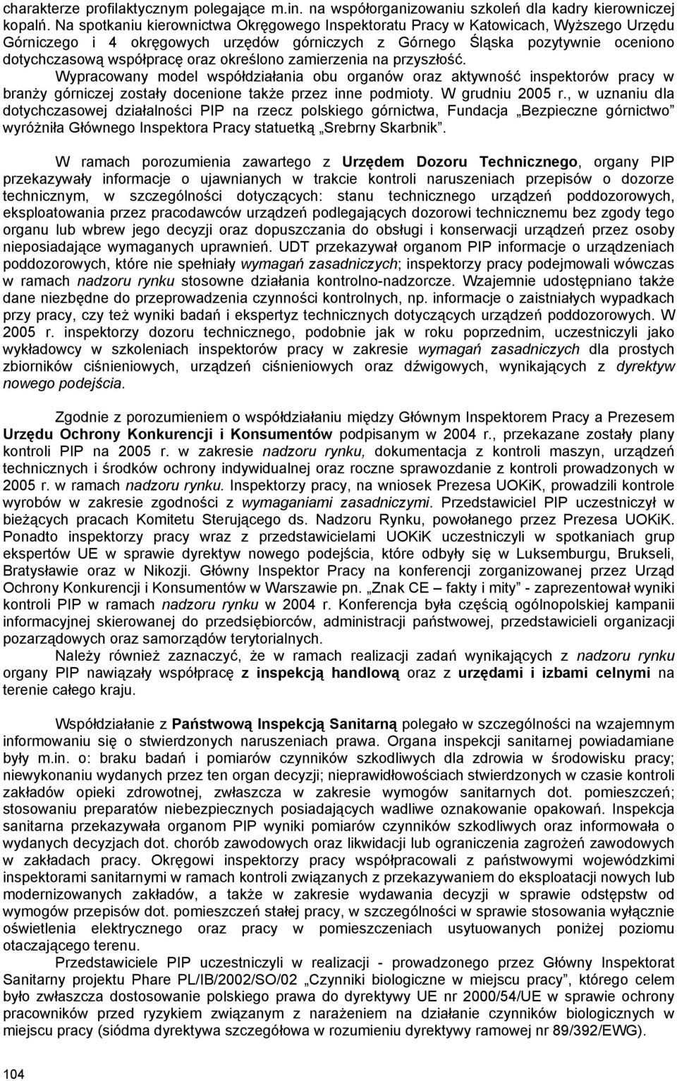 określono zamierzenia na przyszłość. Wypracowany model współdziałania obu organów oraz aktywność inspektorów pracy w branży górniczej zostały docenione także przez inne podmioty. W grudniu 2005 r.