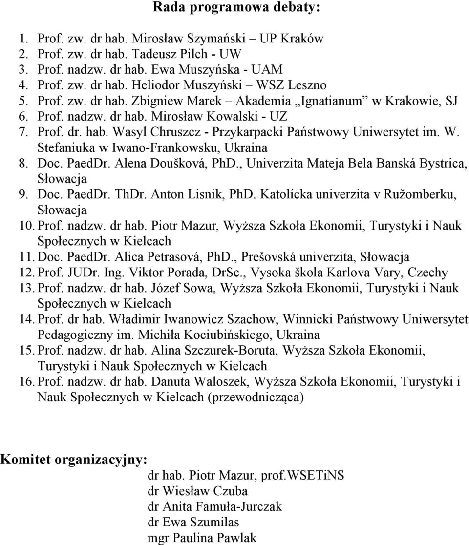 Doc. PaedDr. Alena Doušková, PhD., Univerzita Mateja Bela Banská Bystrica, Słowacja 9. Doc. PaedDr. ThDr. Anton Lisnik, PhD. Katolícka univerzita v Ružomberku, Słowacja 10. Prof. nadzw. dr hab.