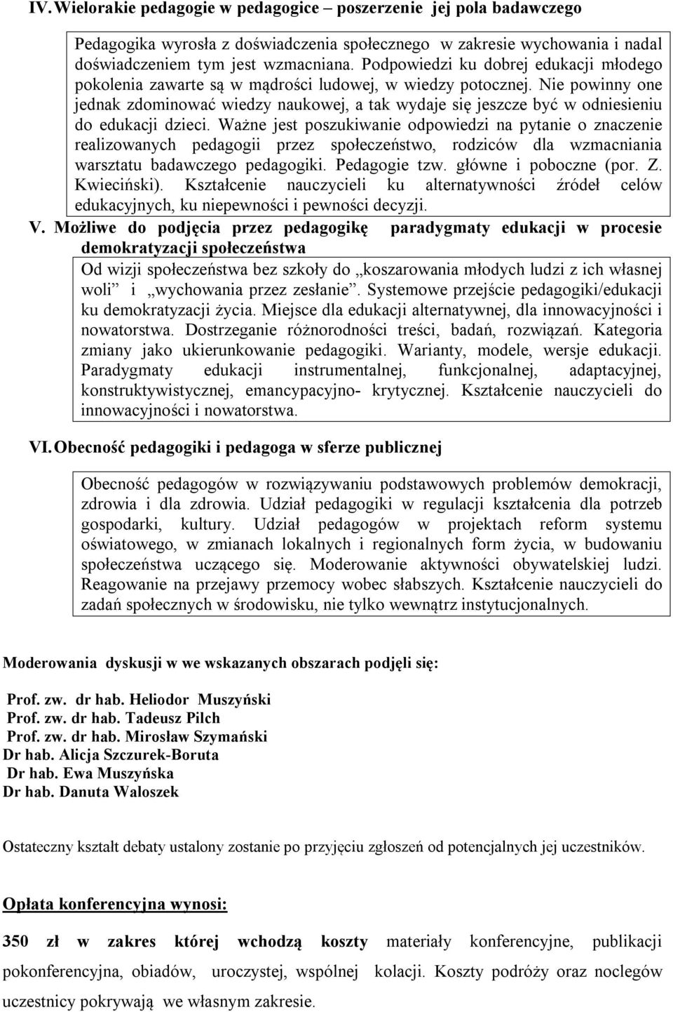 Nie powinny one jednak zdominować wiedzy naukowej, a tak wydaje się jeszcze być w odniesieniu do edukacji dzieci.