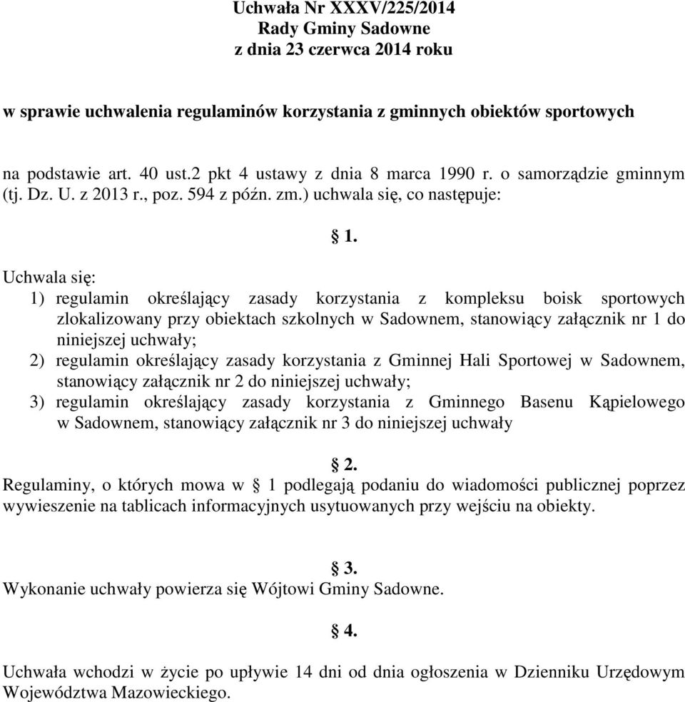 Uchwala się: 1) regulamin określający zasady korzystania z kompleksu boisk sportowych zlokalizowany przy obiektach szkolnych w Sadownem, stanowiący załącznik nr 1 do niniejszej uchwały; 2) regulamin