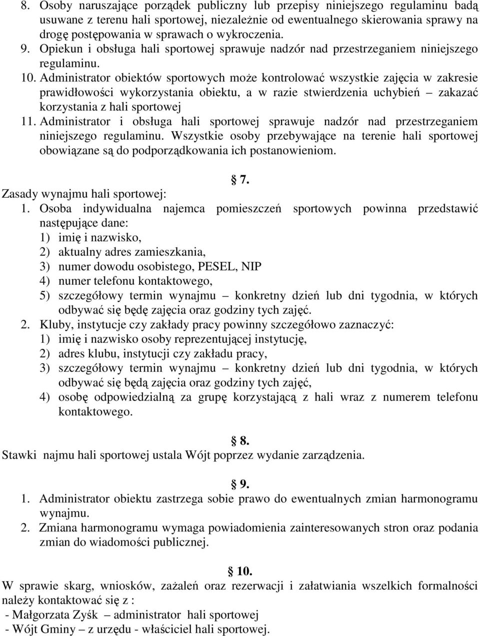 Administrator obiektów sportowych moŝe kontrolować wszystkie zajęcia w zakresie prawidłowości wykorzystania obiektu, a w razie stwierdzenia uchybień zakazać korzystania z hali sportowej 11.