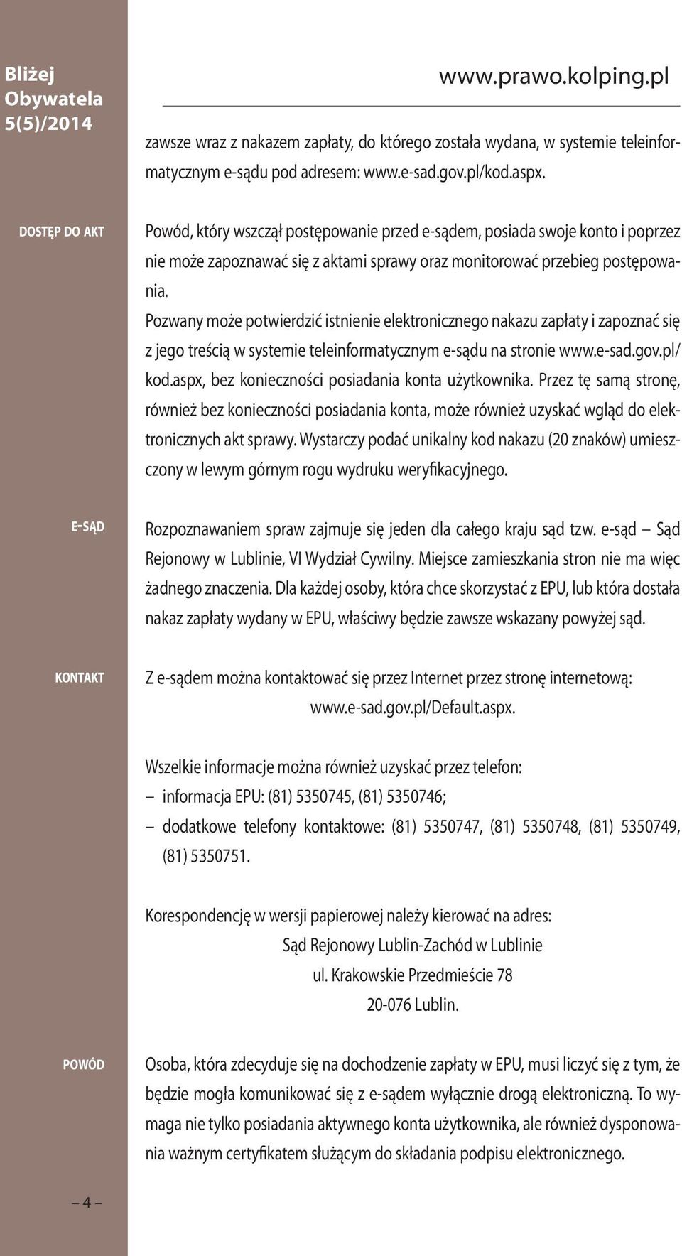 Pozwany może potwierdzić istnienie elektronicznego nakazu zapłaty i zapoznać się z jego treścią w systemie teleinformatycznym e-sądu na stronie www.e-sad.gov.pl/ kod.