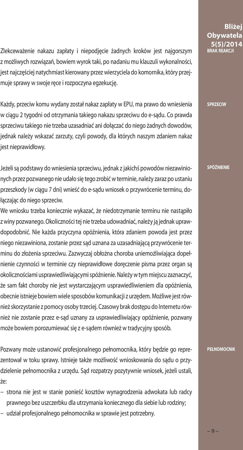 Bliżej brak reakcji Każdy, przeciw komu wydany został nakaz zapłaty w EPU, ma prawo do wniesienia w ciągu 2 tygodni od otrzymania takiego nakazu sprzeciwu do e-sądu.