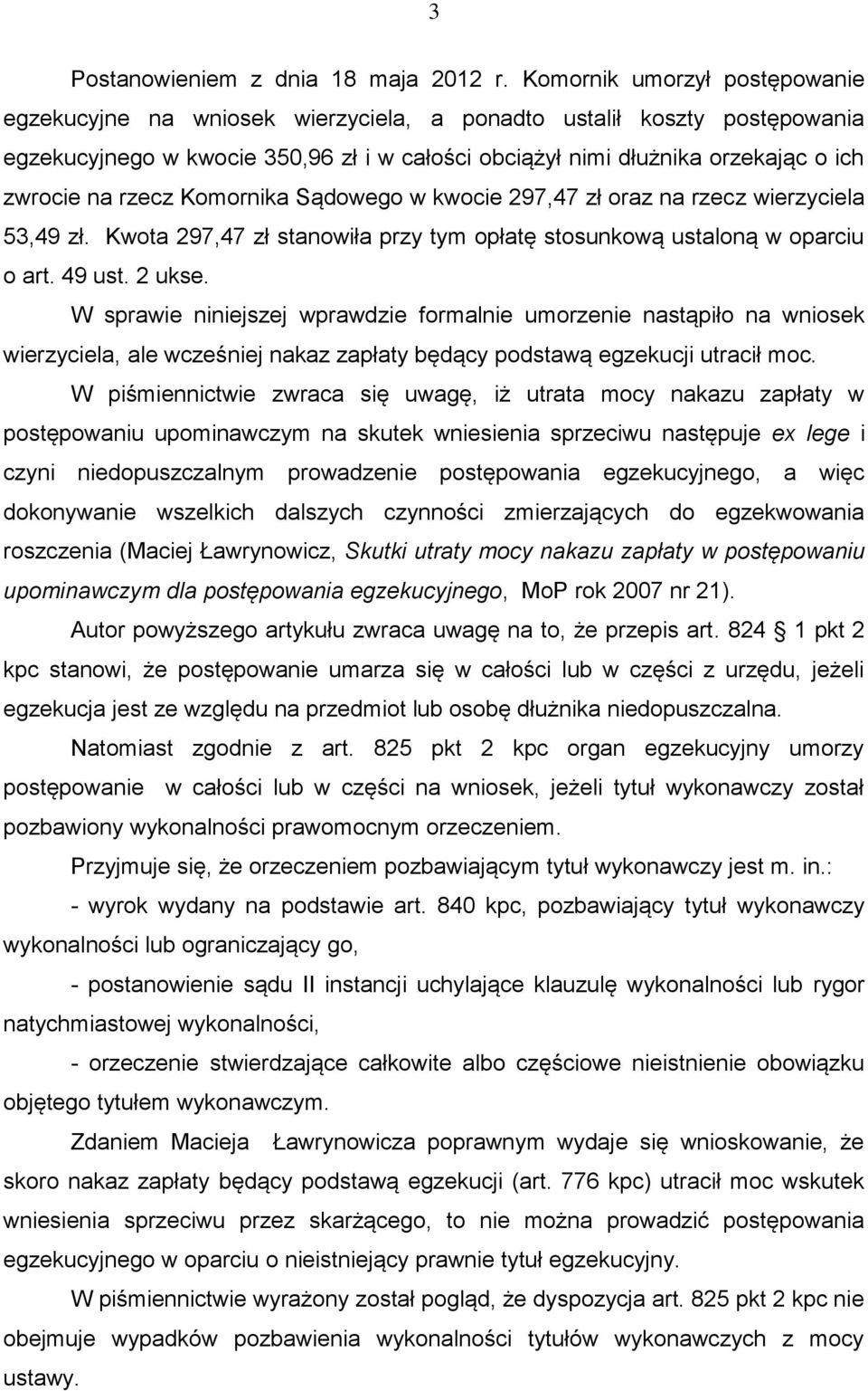 rzecz Komornika Sądowego w kwocie 297,47 zł oraz na rzecz wierzyciela 53,49 zł. Kwota 297,47 zł stanowiła przy tym opłatę stosunkową ustaloną w oparciu o art. 49 ust. 2 ukse.