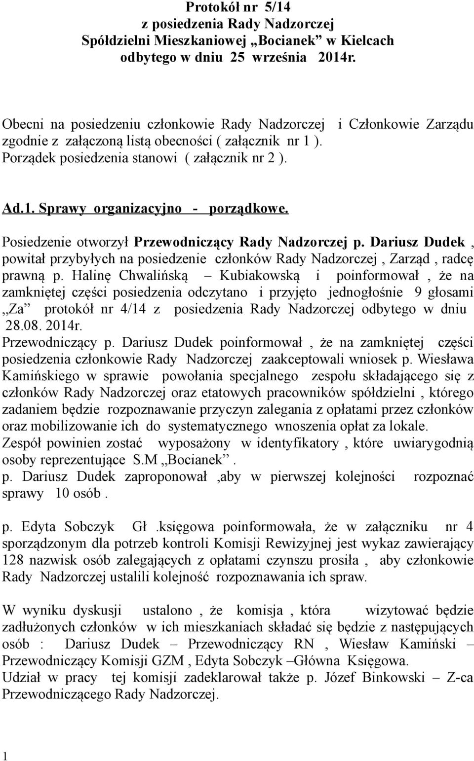 Posiedzenie otworzył Przewodniczący Rady Nadzorczej p. Dariusz Dudek, powitał przybyłych na posiedzenie członków Rady Nadzorczej, Zarząd, radcę prawną p.