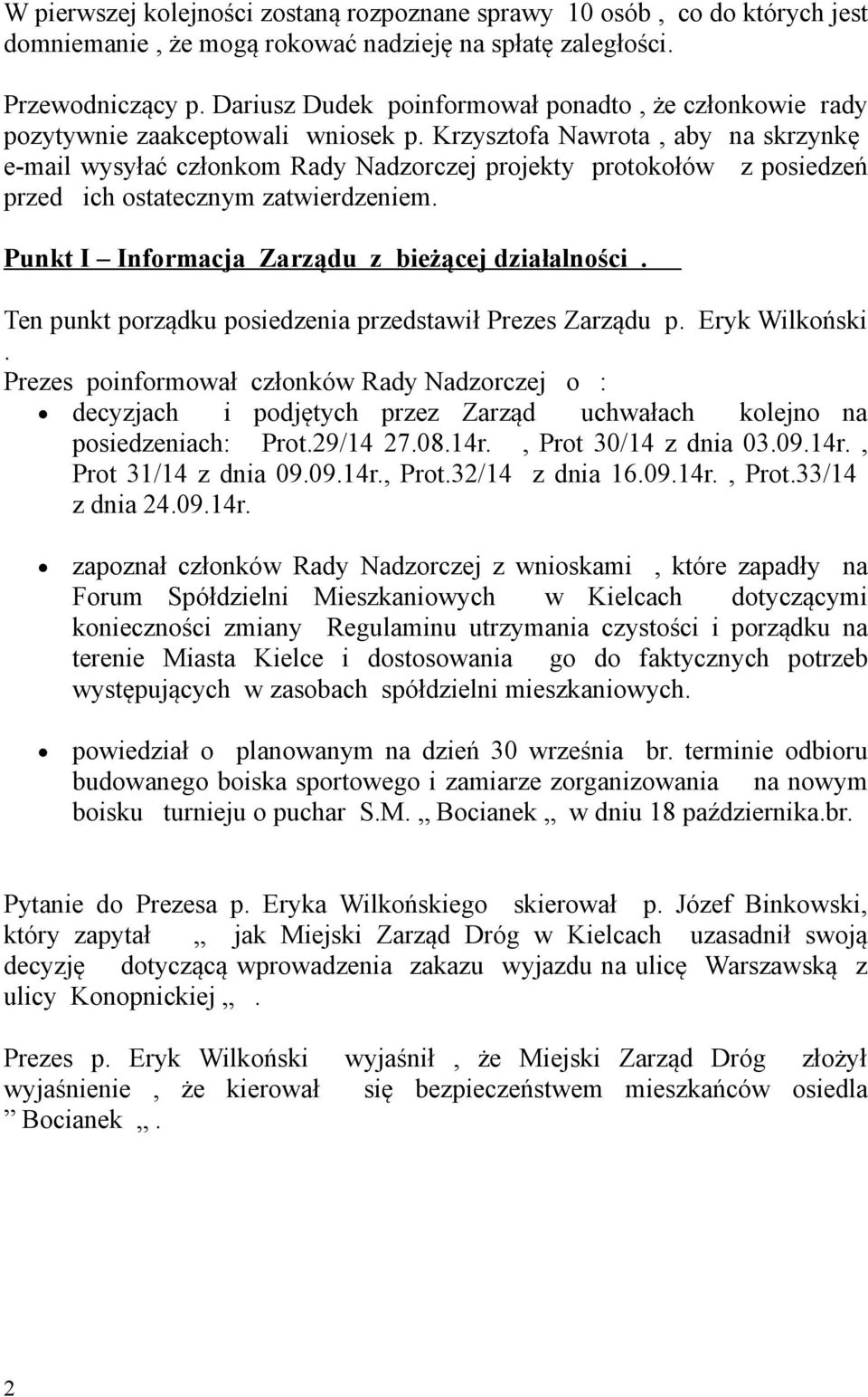 Krzysztofa Nawrota, aby na skrzynkę e-mail wysyłać członkom Rady Nadzorczej projekty protokołów z posiedzeń przed ich ostatecznym zatwierdzeniem. Punkt I Informacja Zarządu z bieżącej działalności.