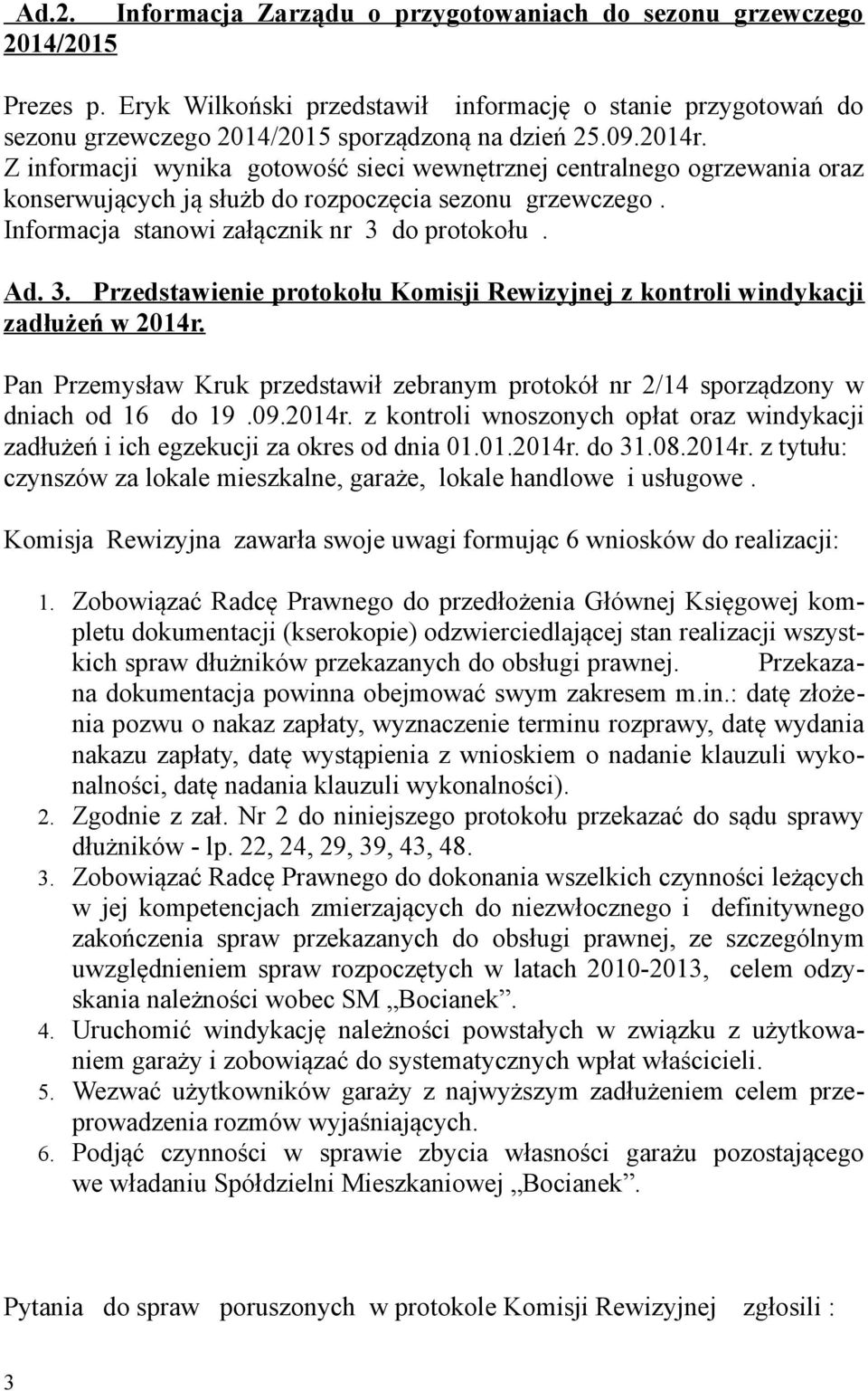 do protokołu. Ad. 3. Przedstawienie protokołu Komisji Rewizyjnej z kontroli windykacji zadłużeń w 2014r. Pan Przemysław Kruk przedstawił zebranym protokół nr 2/14 sporządzony w dniach od 16 do 19.09.