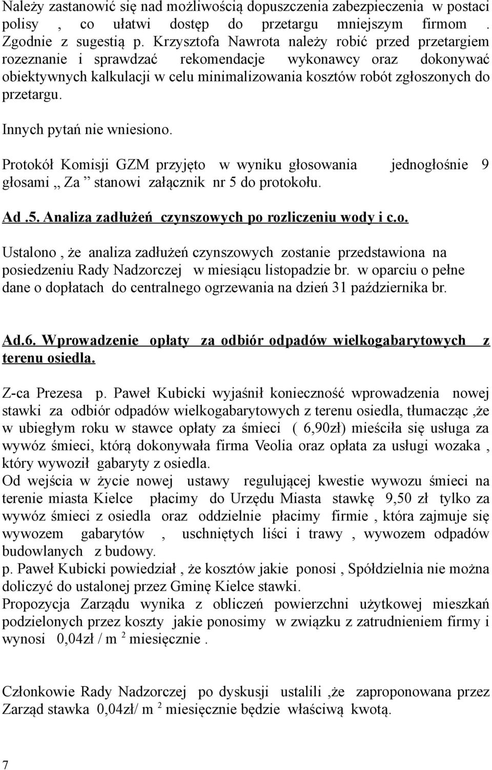 Innych pytań nie wniesiono. Protokół Komisji GZM przyjęto w wyniku głosowania jednogłośnie 9 głosami Za stanowi załącznik nr 5 do protokołu. Ad.5. Analiza zadłużeń czynszowych po rozliczeniu wody i c.