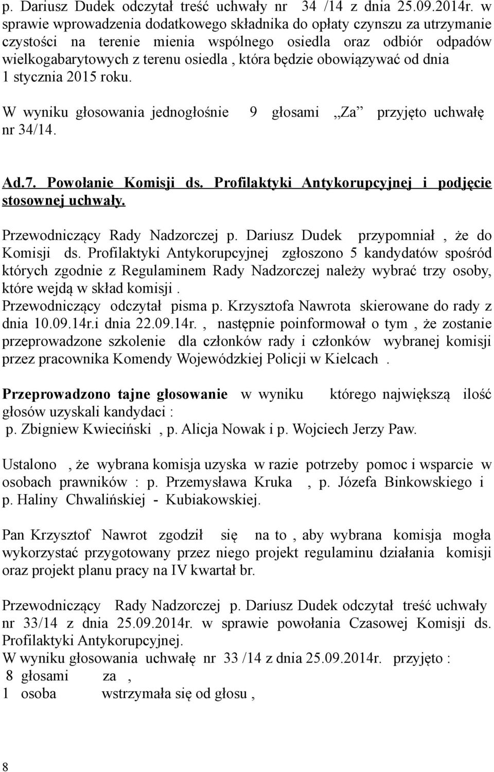 obowiązywać od dnia 1 stycznia 2015 roku. W wyniku głosowania jednogłośnie nr 34/14. 9 głosami Za przyjęto uchwałę Ad.7. Powołanie Komisji ds.