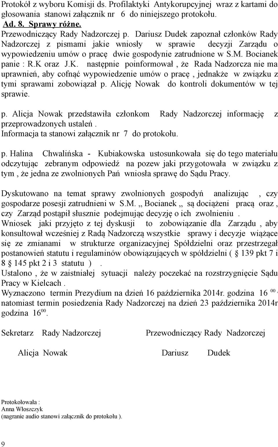 oraz J.K. następnie poinformował, że Rada Nadzorcza nie ma uprawnień, aby cofnąć wypowiedzenie umów o pracę, jednakże w związku z tymi sprawami zobowiązał p.