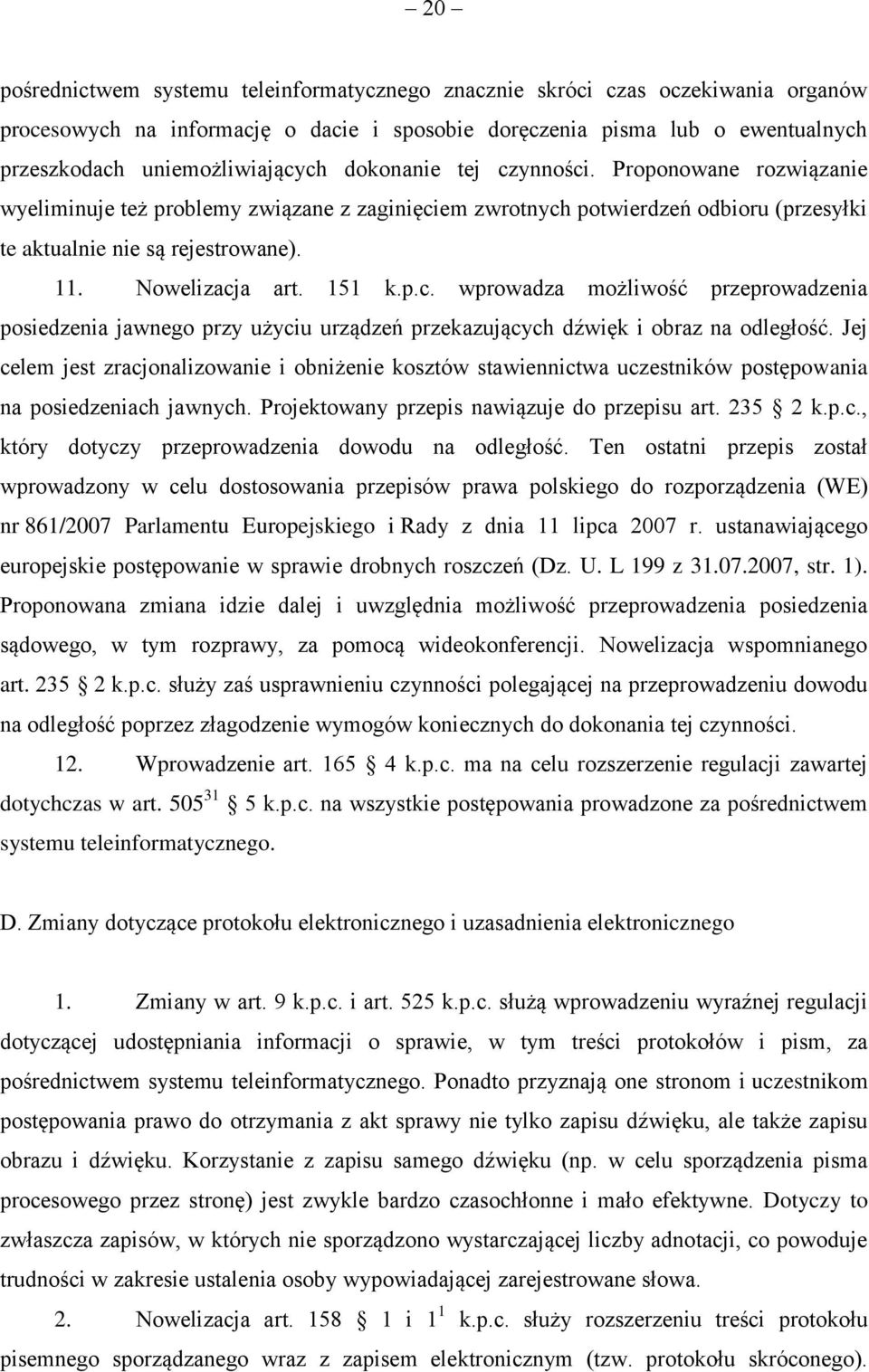 p.c. wprowadza możliwość przeprowadzenia posiedzenia jawnego przy użyciu urządzeń przekazujących dźwięk i obraz na odległość.