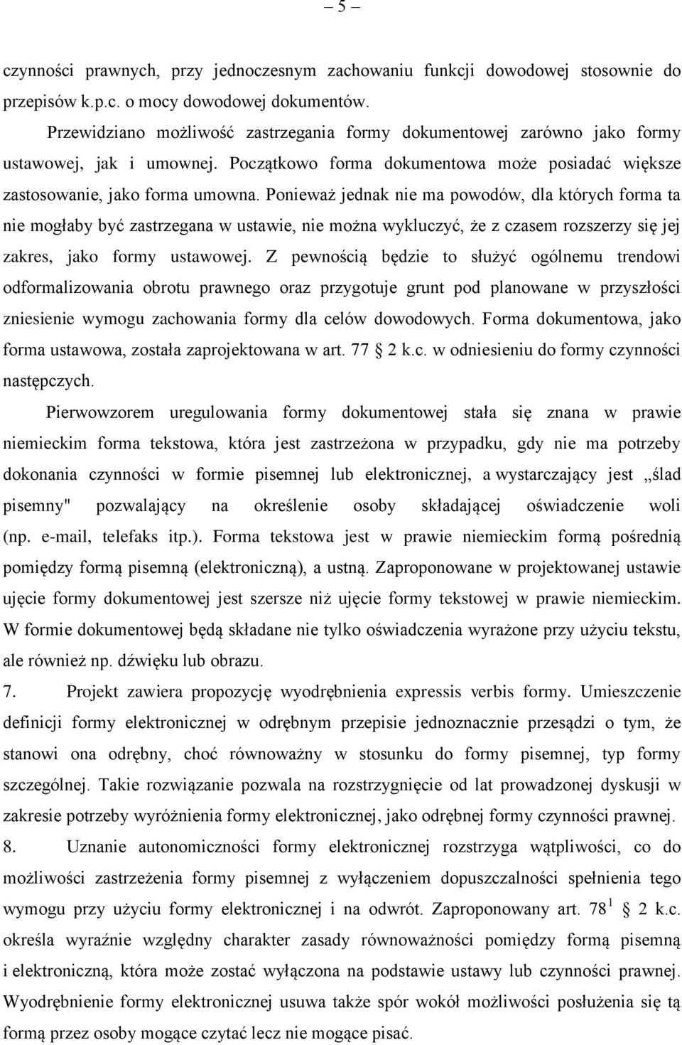 Ponieważ jednak nie ma powodów, dla których forma ta nie mogłaby być zastrzegana w ustawie, nie można wykluczyć, że z czasem rozszerzy się jej zakres, jako formy ustawowej.