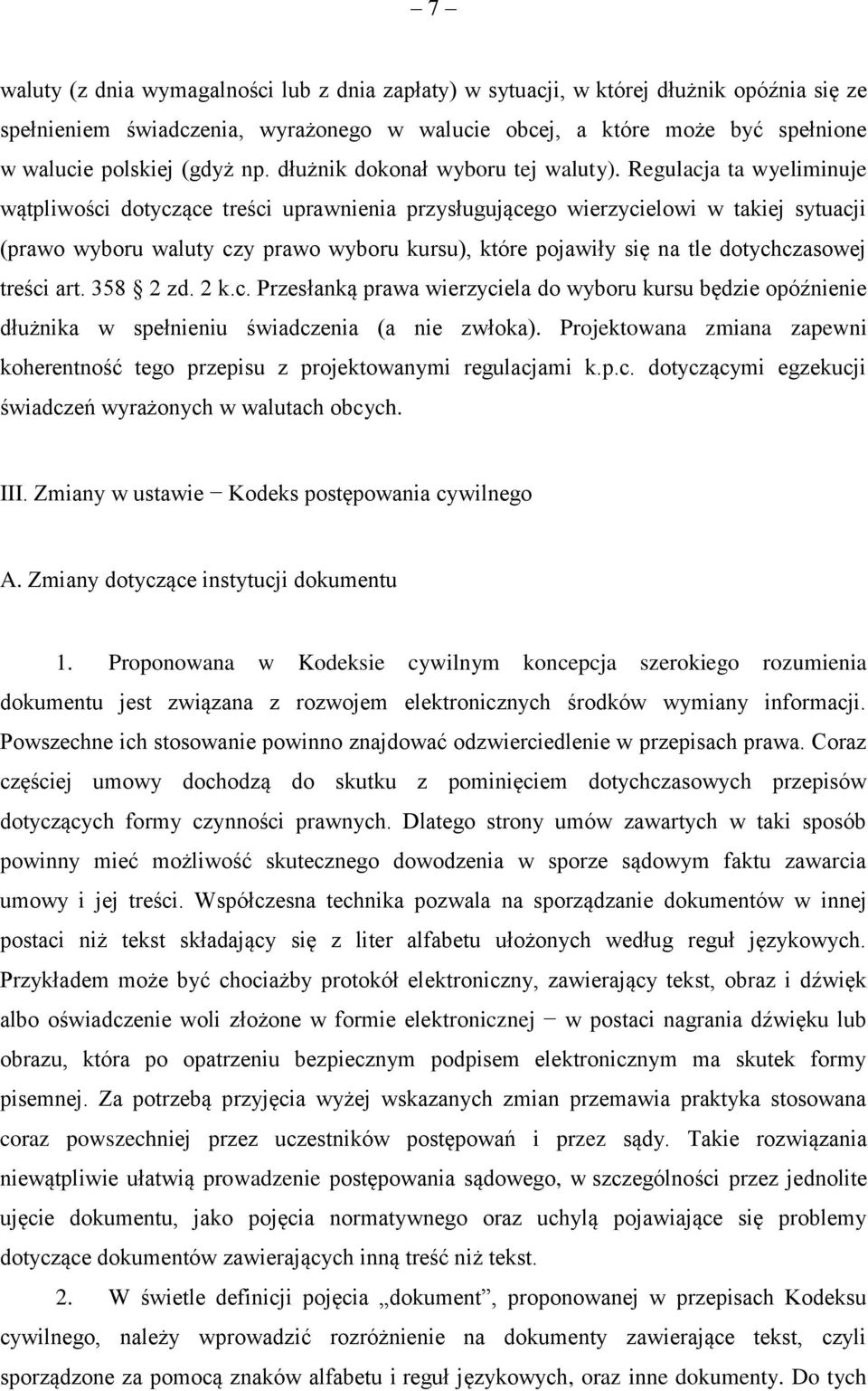 Regulacja ta wyeliminuje wątpliwości dotyczące treści uprawnienia przysługującego wierzycielowi w takiej sytuacji (prawo wyboru waluty czy prawo wyboru kursu), które pojawiły się na tle