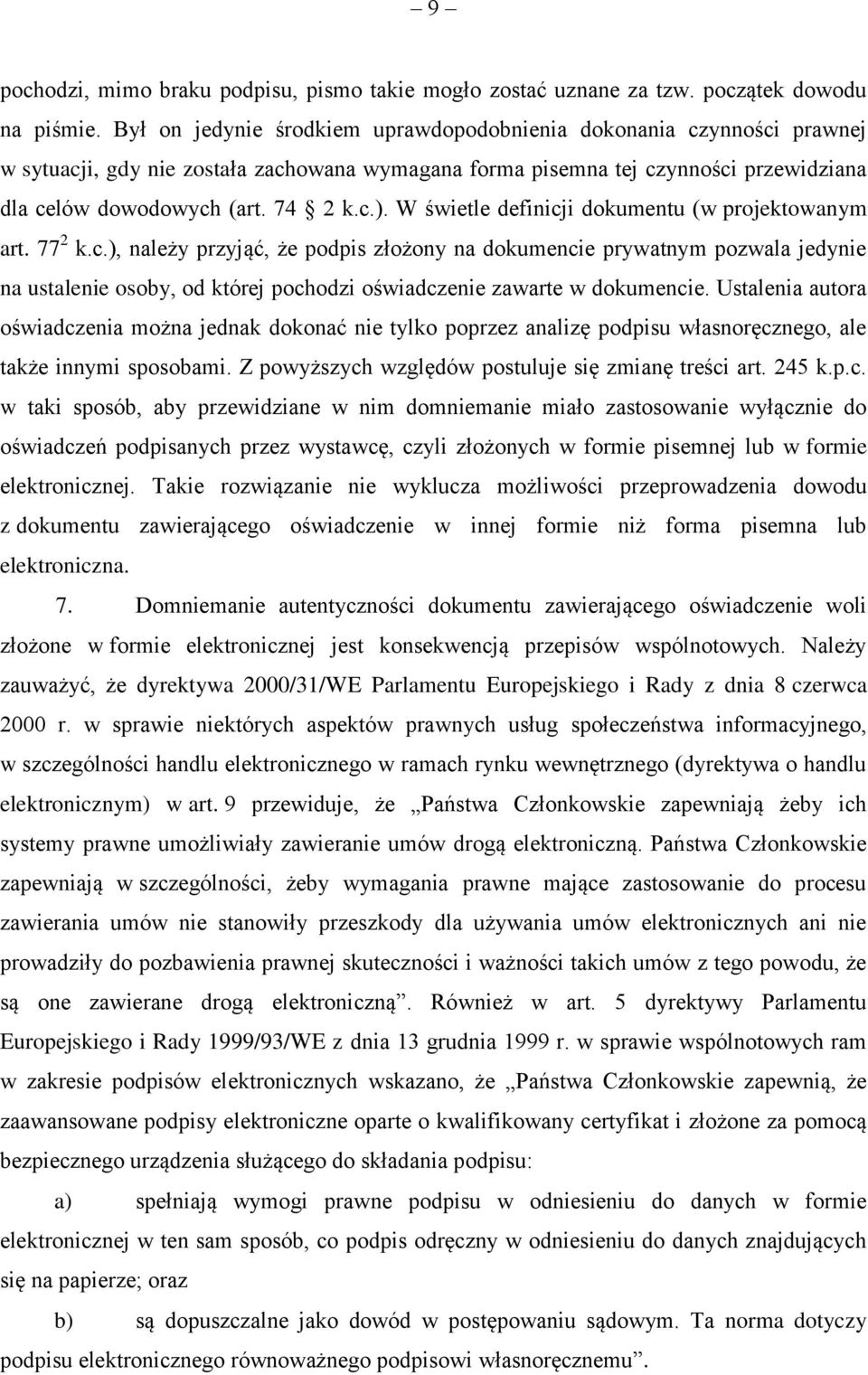 W świetle definicji dokumentu (w projektowanym art. 77 2 k.c.), należy przyjąć, że podpis złożony na dokumencie prywatnym pozwala jedynie na ustalenie osoby, od której pochodzi oświadczenie zawarte w dokumencie.