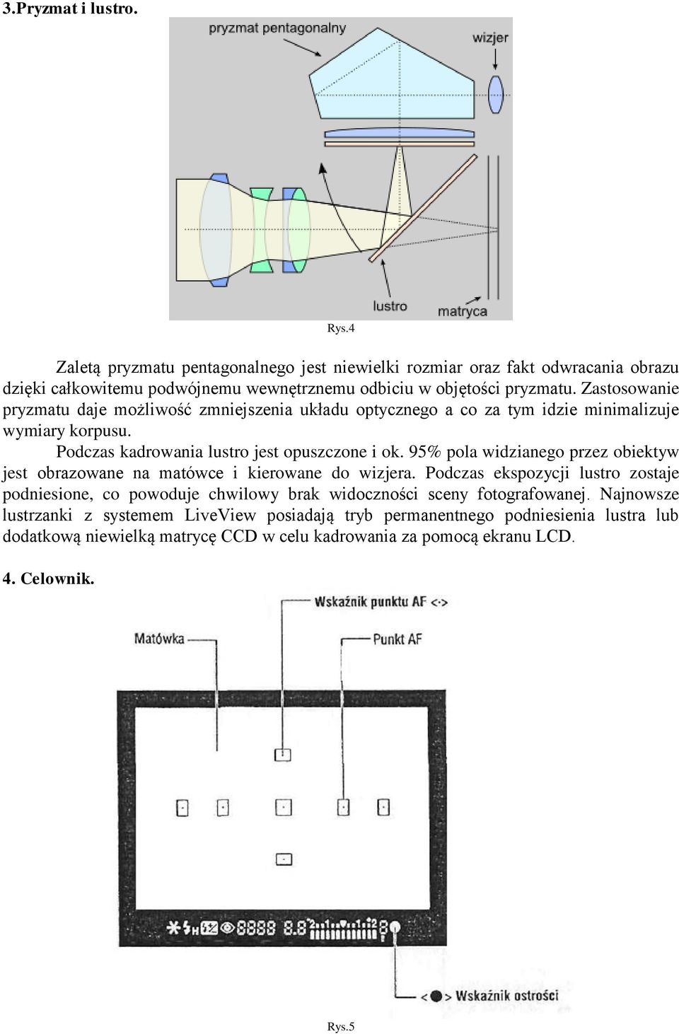 95% pola widzianego przez obiektyw jest obrazowane na matówce i kierowane do wizjera.