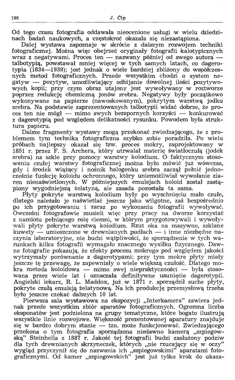 Proces ten nazwany później od swego autora talbotypią, powstawał mniej więcej w tych samych latach, co dagerotypia (1834 1939); jest jednak o wiele bardziej zbliżony do współczesnych metod