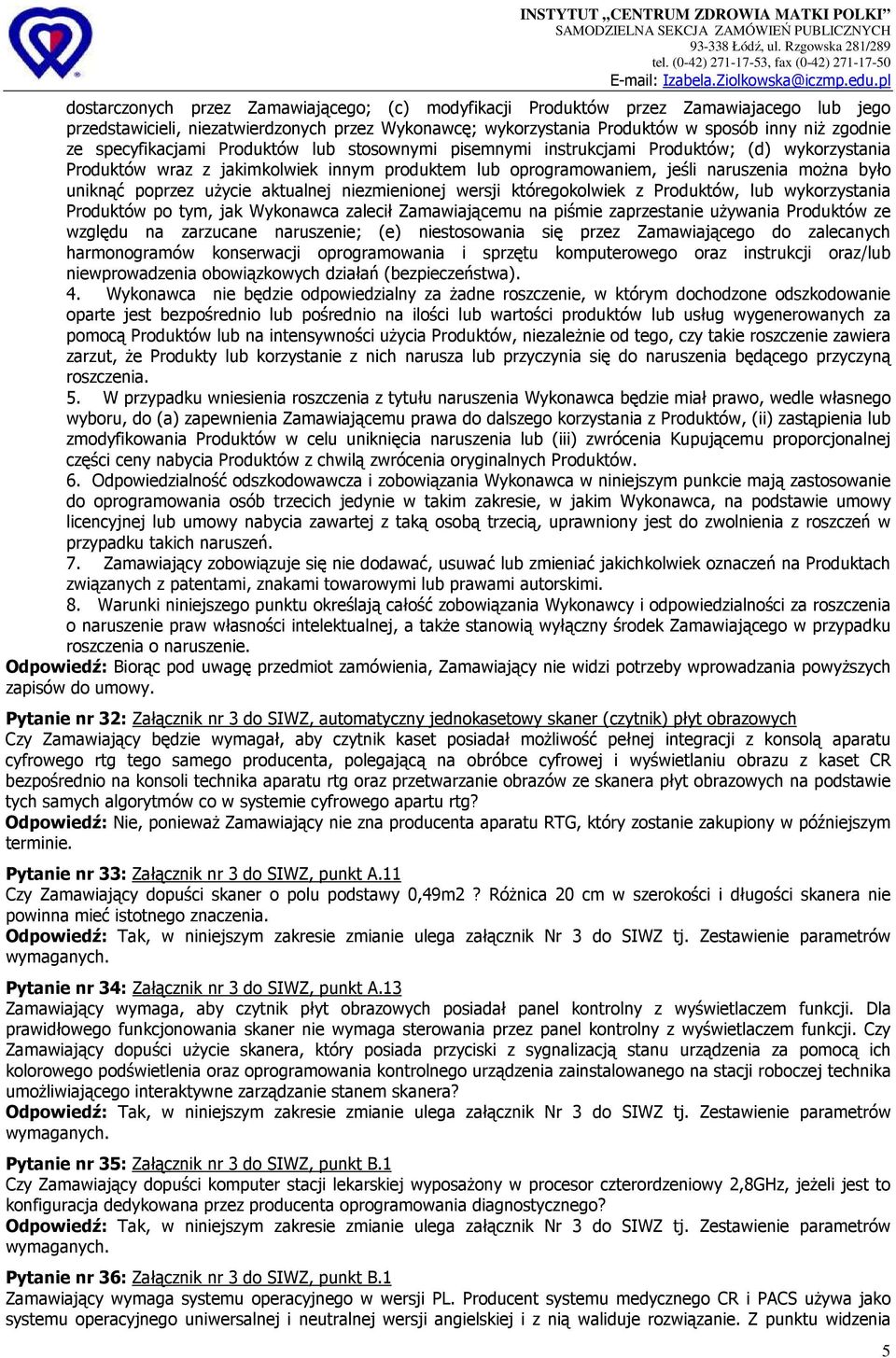 poprzez uŝycie aktualnej niezmienionej wersji któregokolwiek z Produktów, lub wykorzystania Produktów po tym, jak Wykonawca zalecił Zamawiającemu na piśmie zaprzestanie uŝywania Produktów ze względu