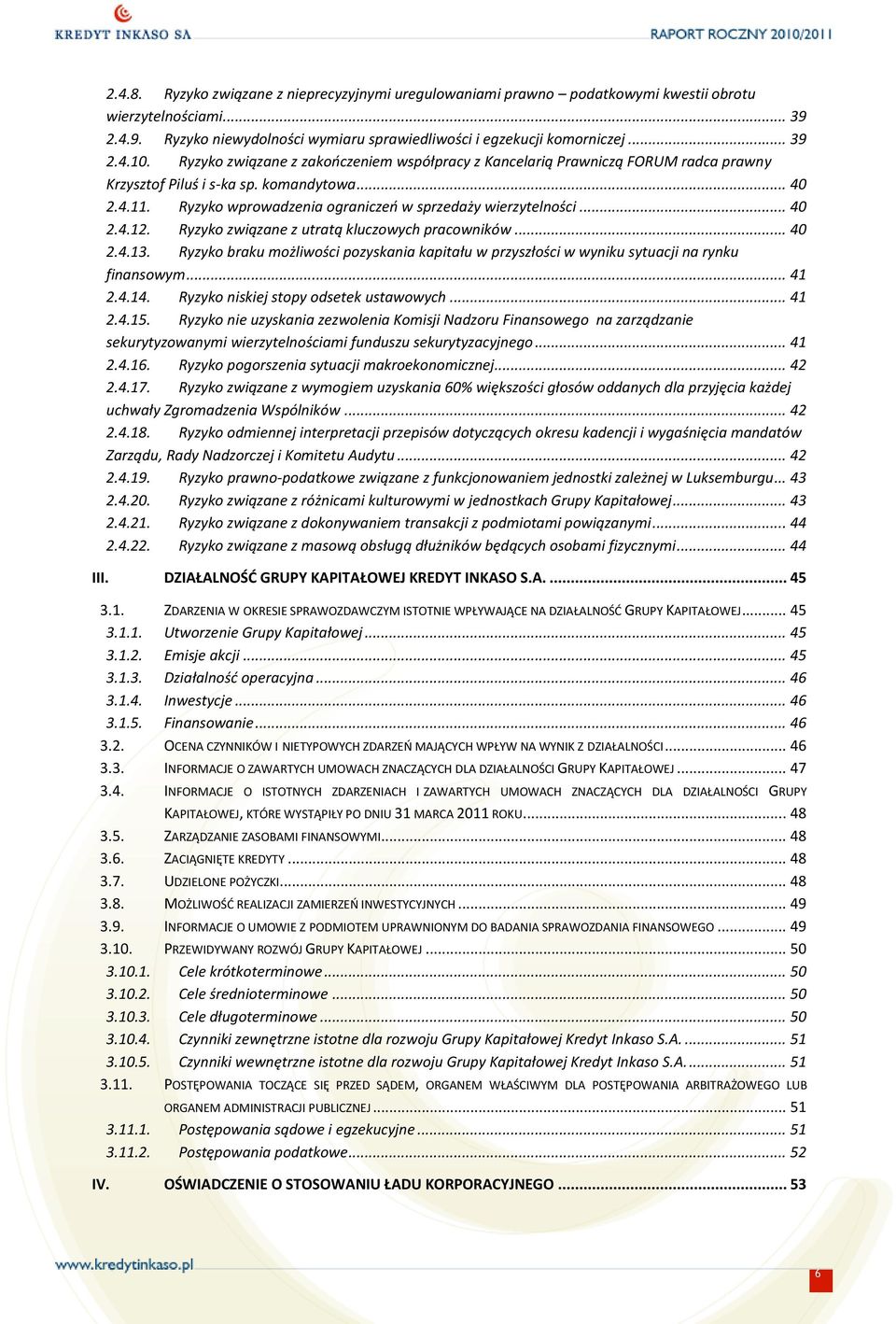 .. 40 2.4.3. Ryzyko braku możliwości pozyskania kapitału w przyszłości w wyniku sytuacji na rynku finansowym... 4 2.4.4. Ryzyko niskiej stopy odsetek ustawowych... 4 2.4.5.