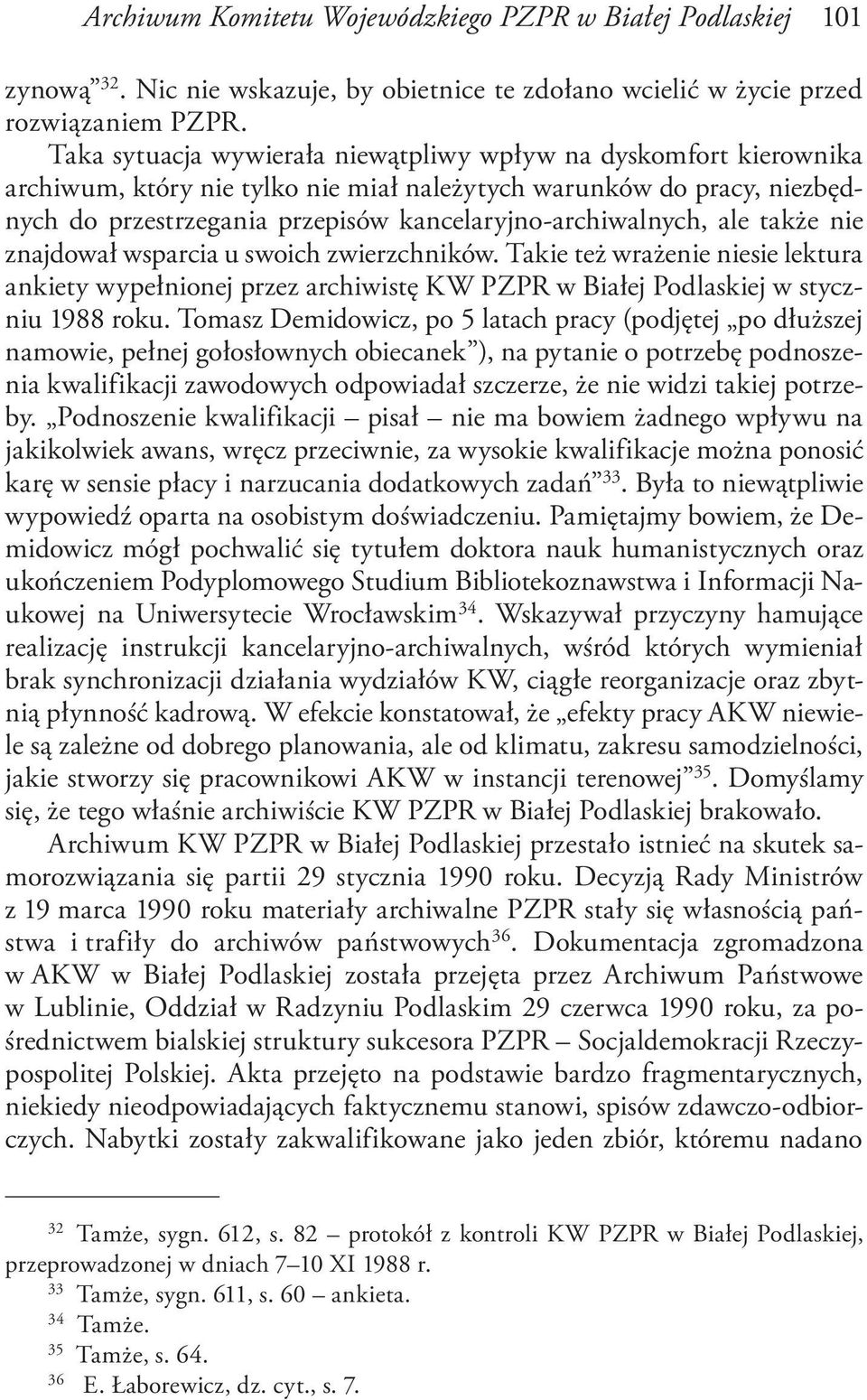 ale także nie znajdował wsparcia u swoich zwierzchników. Takie też wrażenie niesie lektura ankiety wypełnionej przez archiwistę KW PZPR w Białej Podlaskiej w styczniu 1988 roku.