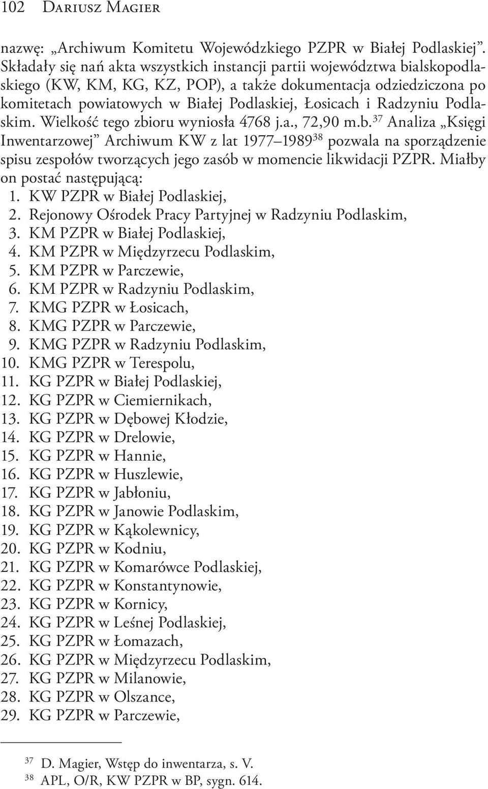 Radzyniu Podlaskim. Wielkość tego zbioru wyniosła 4768 j.a., 72,90 m.b. 37 Analiza Księgi Inwentarzowej Archiwum KW z lat 1977 1989 38 pozwala na sporządzenie spisu zespołów tworzących jego zasób w momencie likwidacji PZPR.