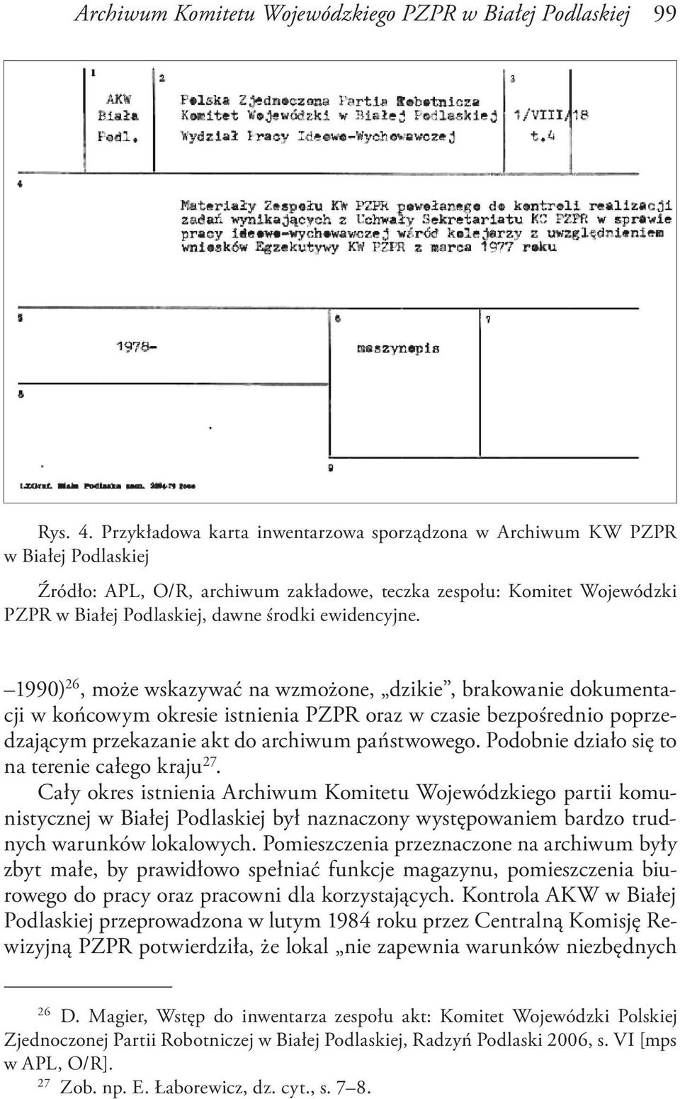 ewidencyjne. 1990) 26, może wskazywać na wzmożone, dzikie, brakowanie dokumentacji w końcowym okresie istnienia PZPR oraz w czasie bezpośrednio poprzedzającym przekazanie akt do archiwum państwowego.