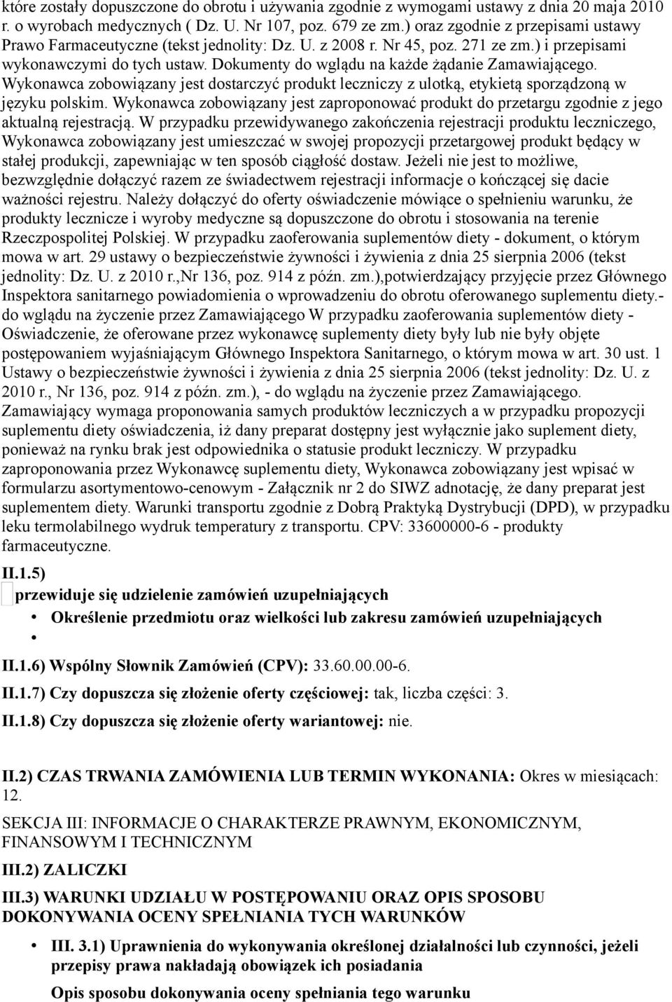 Dokumenty do wglądu na każde żądanie Zamawiającego. Wykonawca zobowiązany jest dostarczyć produkt leczniczy z ulotką, etykietą sporządzoną w języku polskim.