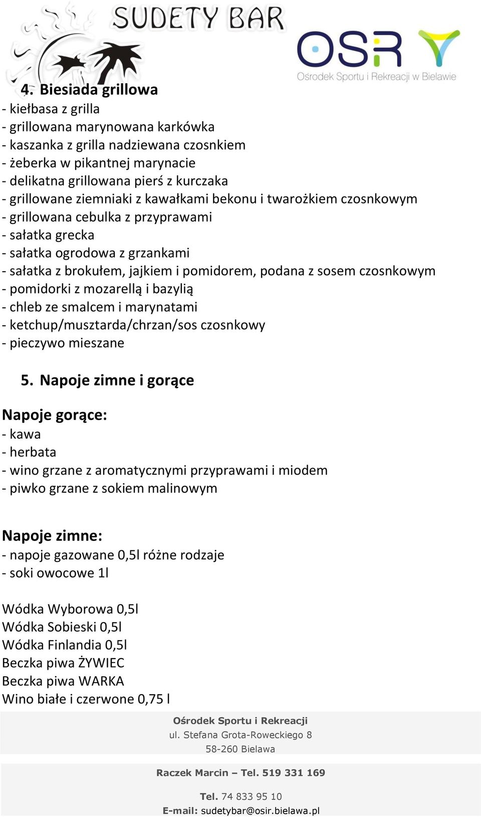 czosnkowym - pomidorki z mozarellą i bazylią - chleb ze smalcem i marynatami - ketchup/musztarda/chrzan/sos czosnkowy - pieczywo mieszane 5.