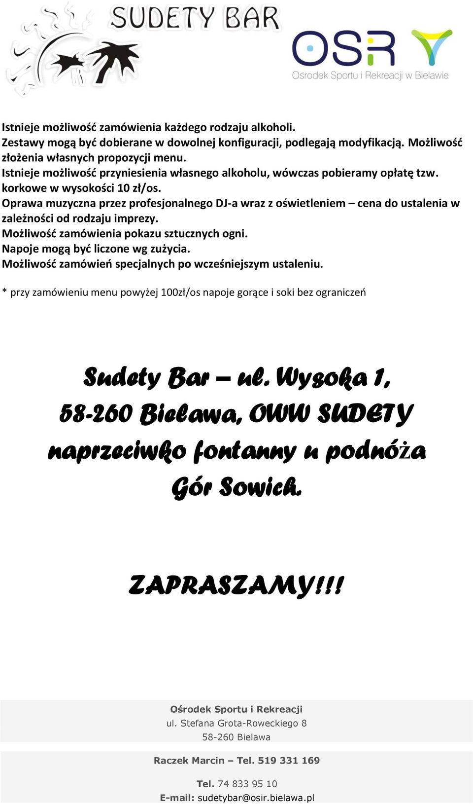 Oprawa muzyczna przez profesjonalnego DJ-a wraz z oświetleniem cena do ustalenia w zależności od rodzaju imprezy. Możliwość zamówienia pokazu sztucznych ogni.