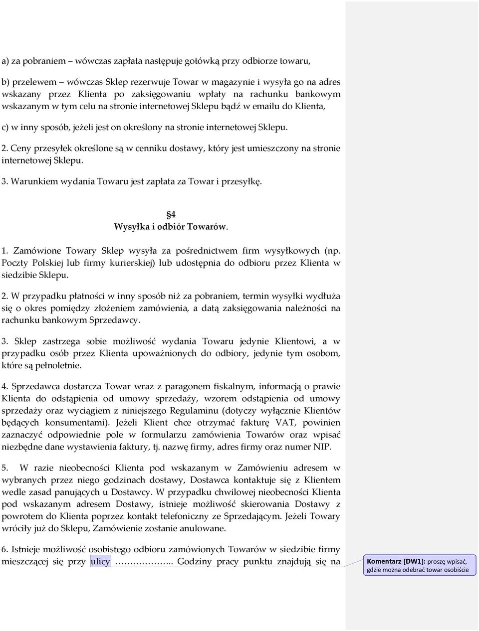 Ceny przesyłek określone są w cenniku dostawy, który jest umieszczony na stronie internetowej Sklepu. 3. Warunkiem wydania Towaru jest zapłata za Towar i przesyłkę. 4 Wysyłka i odbiór Towarów. 1.