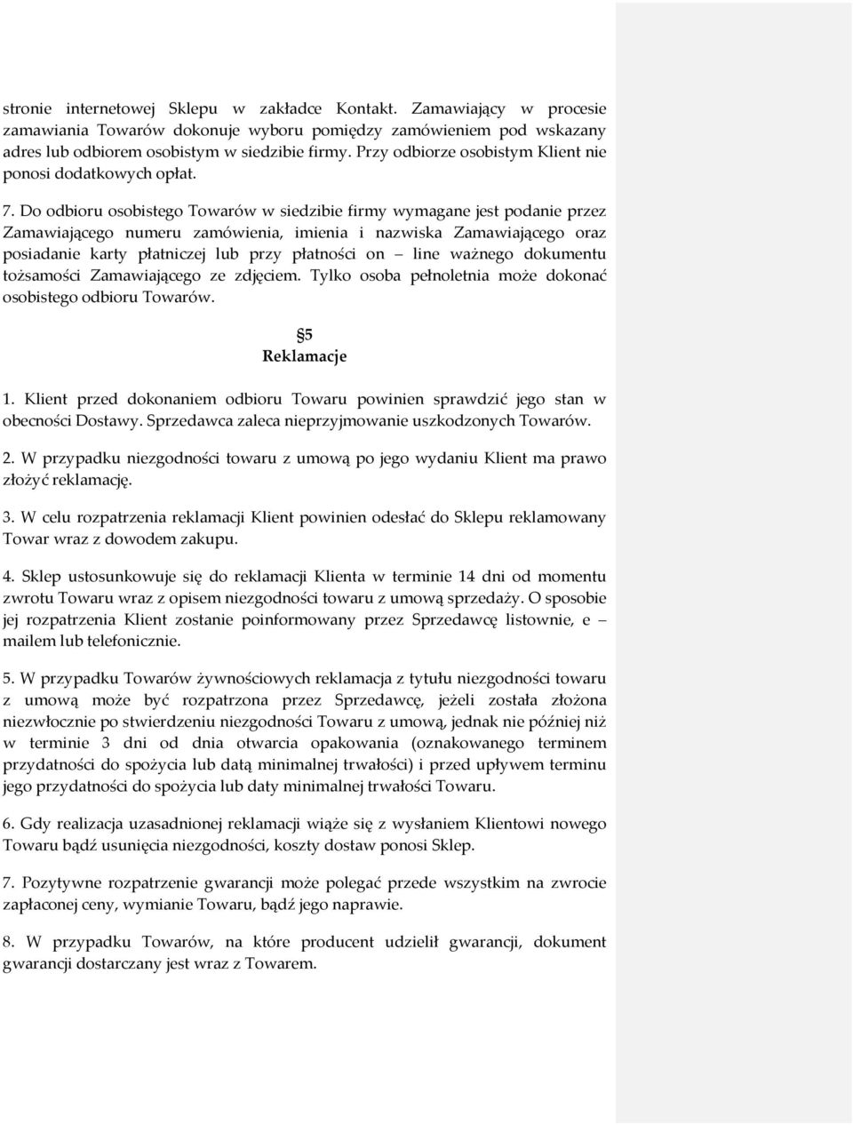 Do odbioru osobistego Towarów w siedzibie firmy wymagane jest podanie przez Zamawiającego numeru zamówienia, imienia i nazwiska Zamawiającego oraz posiadanie karty płatniczej lub przy płatności on