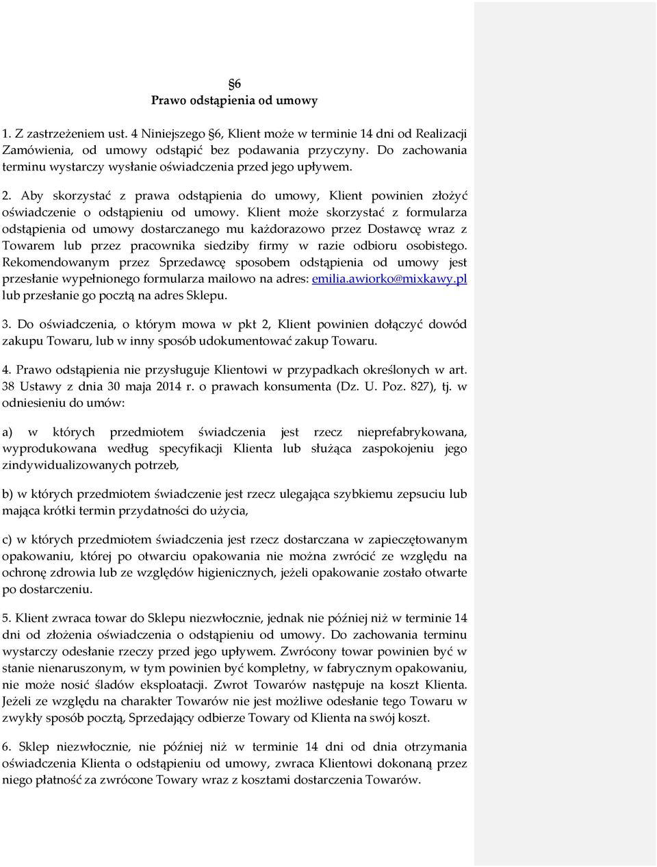 Klient może skorzystać z formularza odstąpienia od umowy dostarczanego mu każdorazowo przez Dostawcę wraz z Towarem lub przez pracownika siedziby firmy w razie odbioru osobistego.